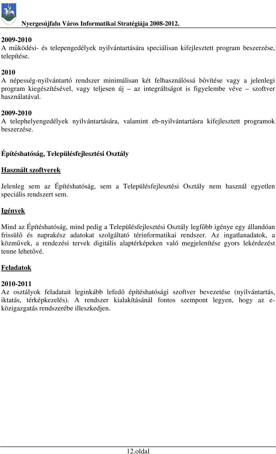 2009-2010 A telephelyengedélyek nyilvántartására, valamint eb-nyilvántartásra kifejlesztett programok beszerzése.