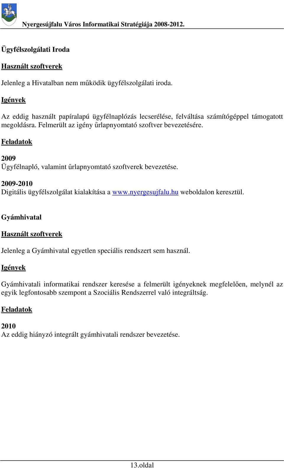 Feladatok 2009 Ügyfélnapló, valamint űrlapnyomtató szoftverek bevezetése. 2009-2010 Digitális ügyfélszolgálat kialakítása a www.nyergesujfalu.hu weboldalon keresztül.