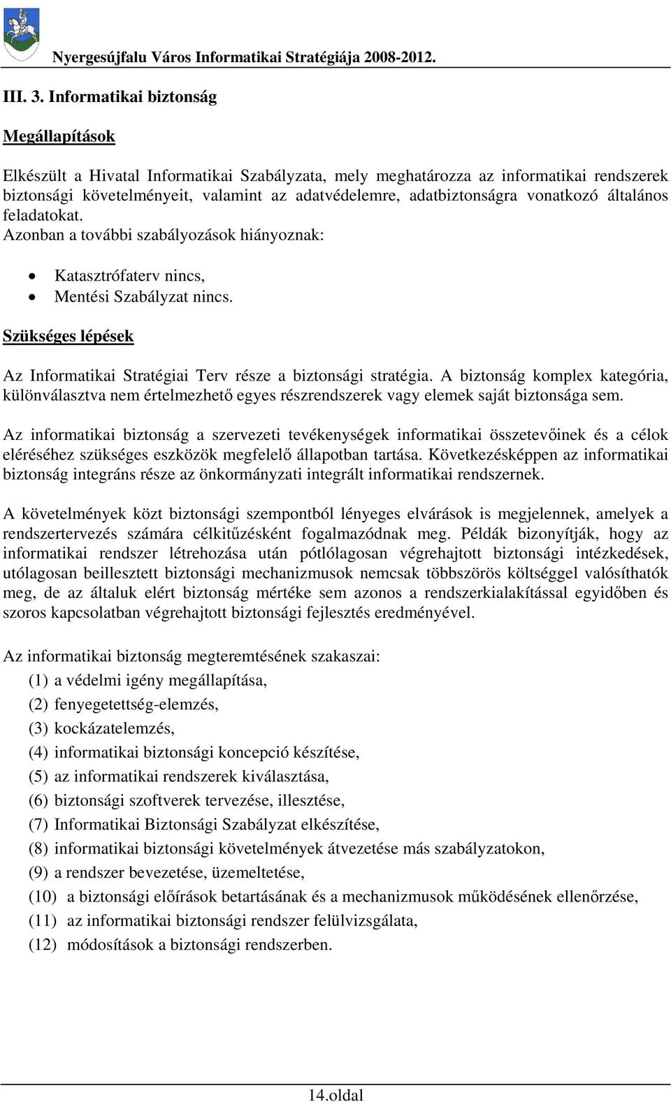 vonatkozó általános feladatokat. Azonban a további szabályozások hiányoznak: Katasztrófaterv nincs, Mentési Szabályzat nincs.