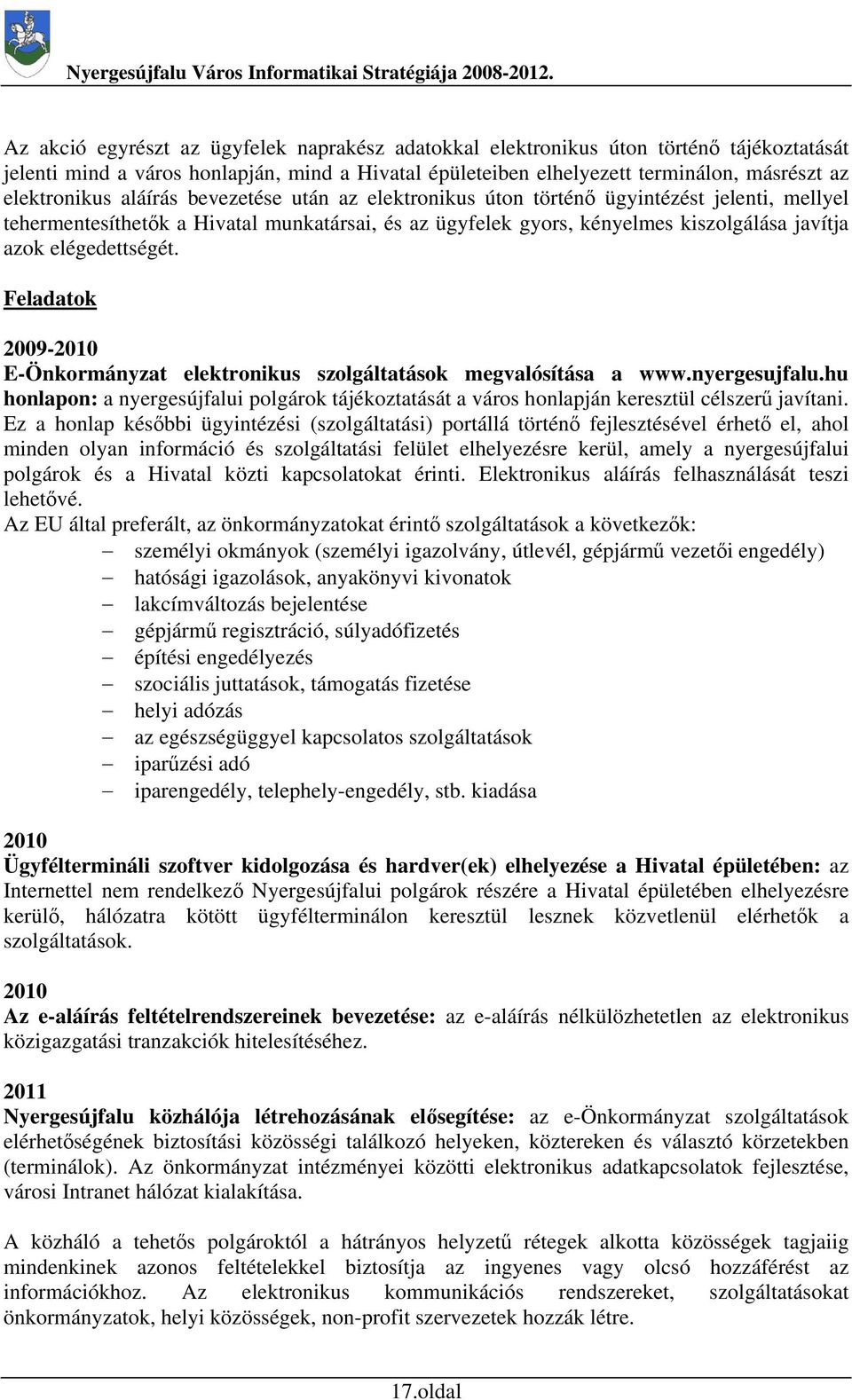 Feladatok 2009-2010 E-Önkormányzat elektronikus szolgáltatások megvalósítása a www.nyergesujfalu.hu honlapon: a nyergesújfalui polgárok tájékoztatását a város honlapján keresztül célszerű javítani.