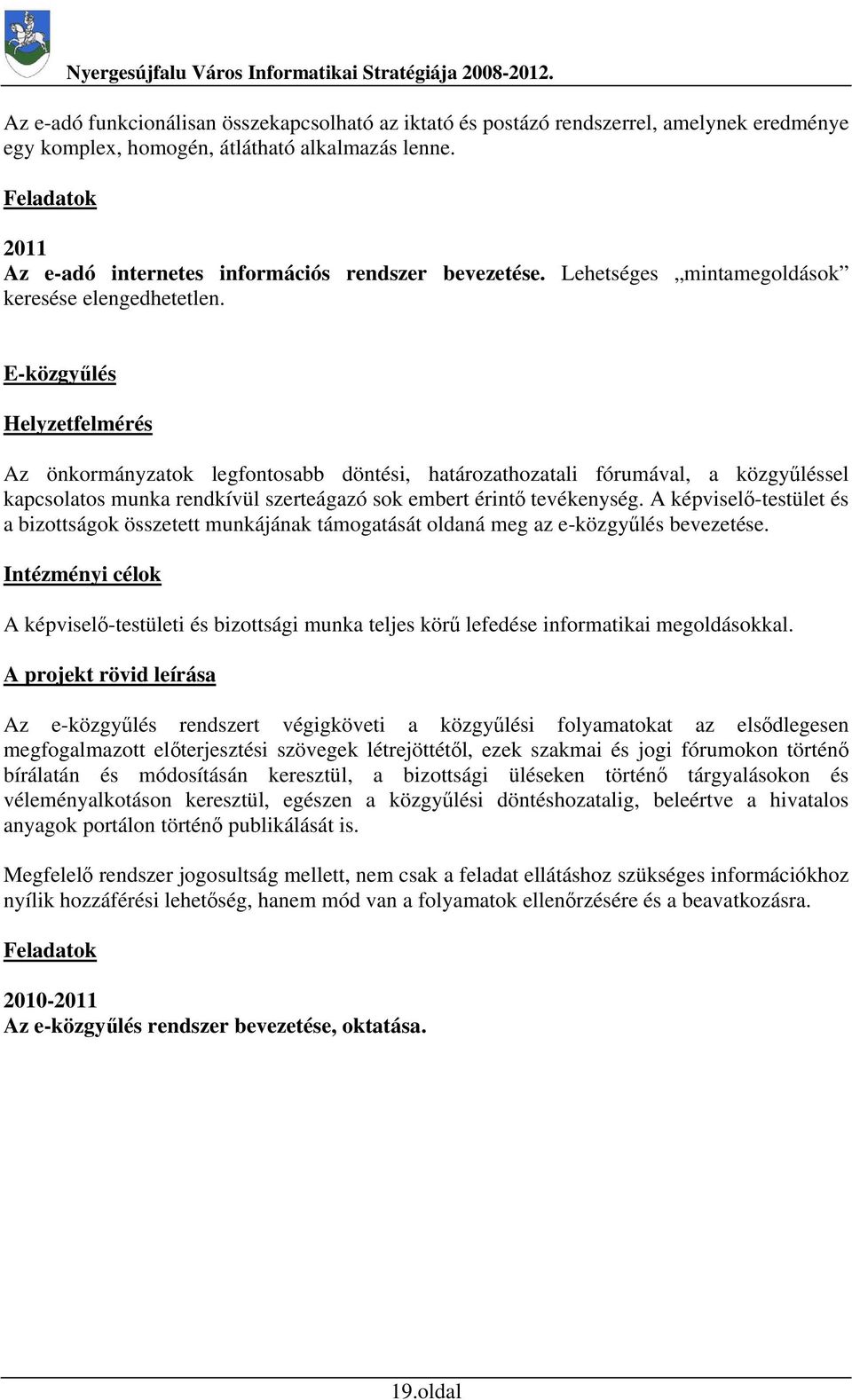 E-közgyűlés Helyzetfelmérés Az önkormányzatok legfontosabb döntési, határozathozatali fórumával, a közgyűléssel kapcsolatos munka rendkívül szerteágazó sok embert érintő tevékenység.