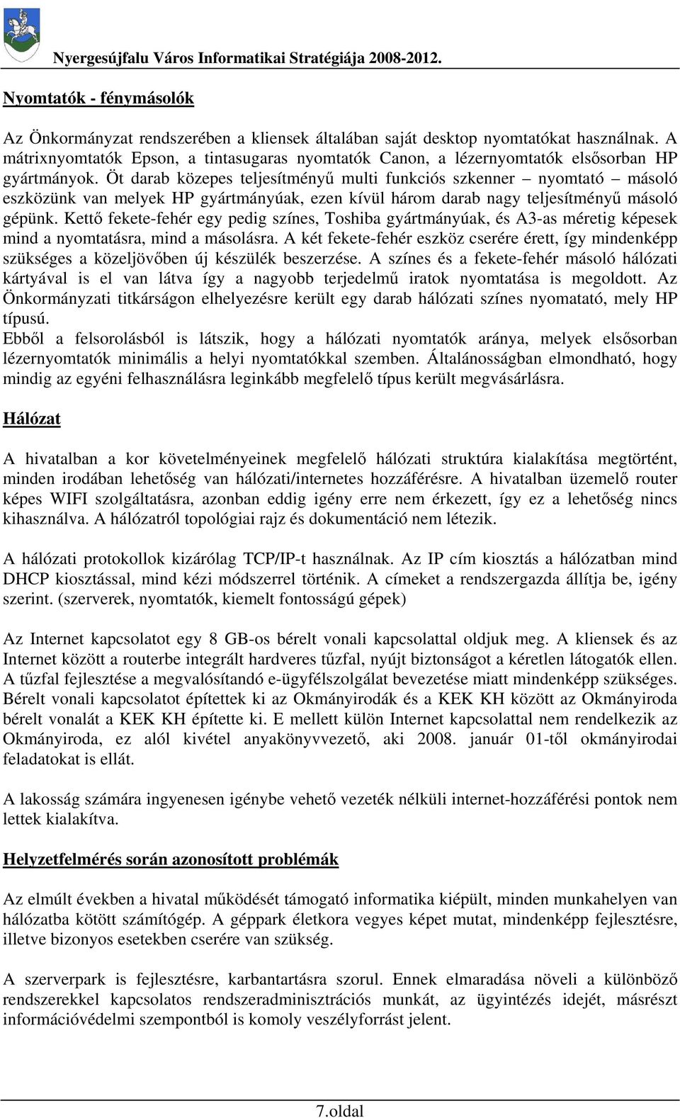 Öt darab közepes teljesítményű multi funkciós szkenner nyomtató másoló eszközünk van melyek HP gyártmányúak, ezen kívül három darab nagy teljesítményű másoló gépünk.