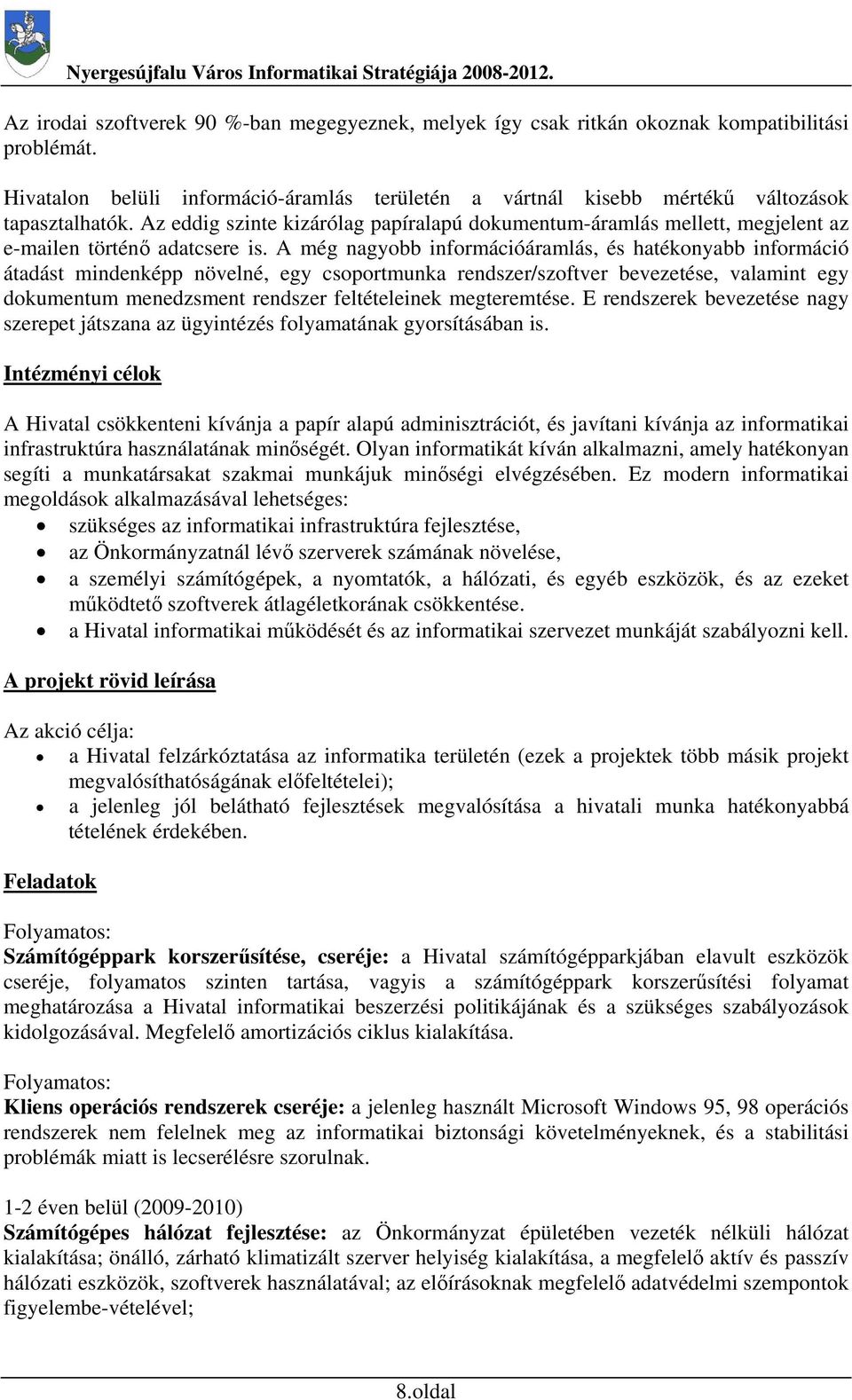 A még nagyobb információáramlás, és hatékonyabb információ átadást mindenképp növelné, egy csoportmunka rendszer/szoftver bevezetése, valamint egy dokumentum menedzsment rendszer feltételeinek