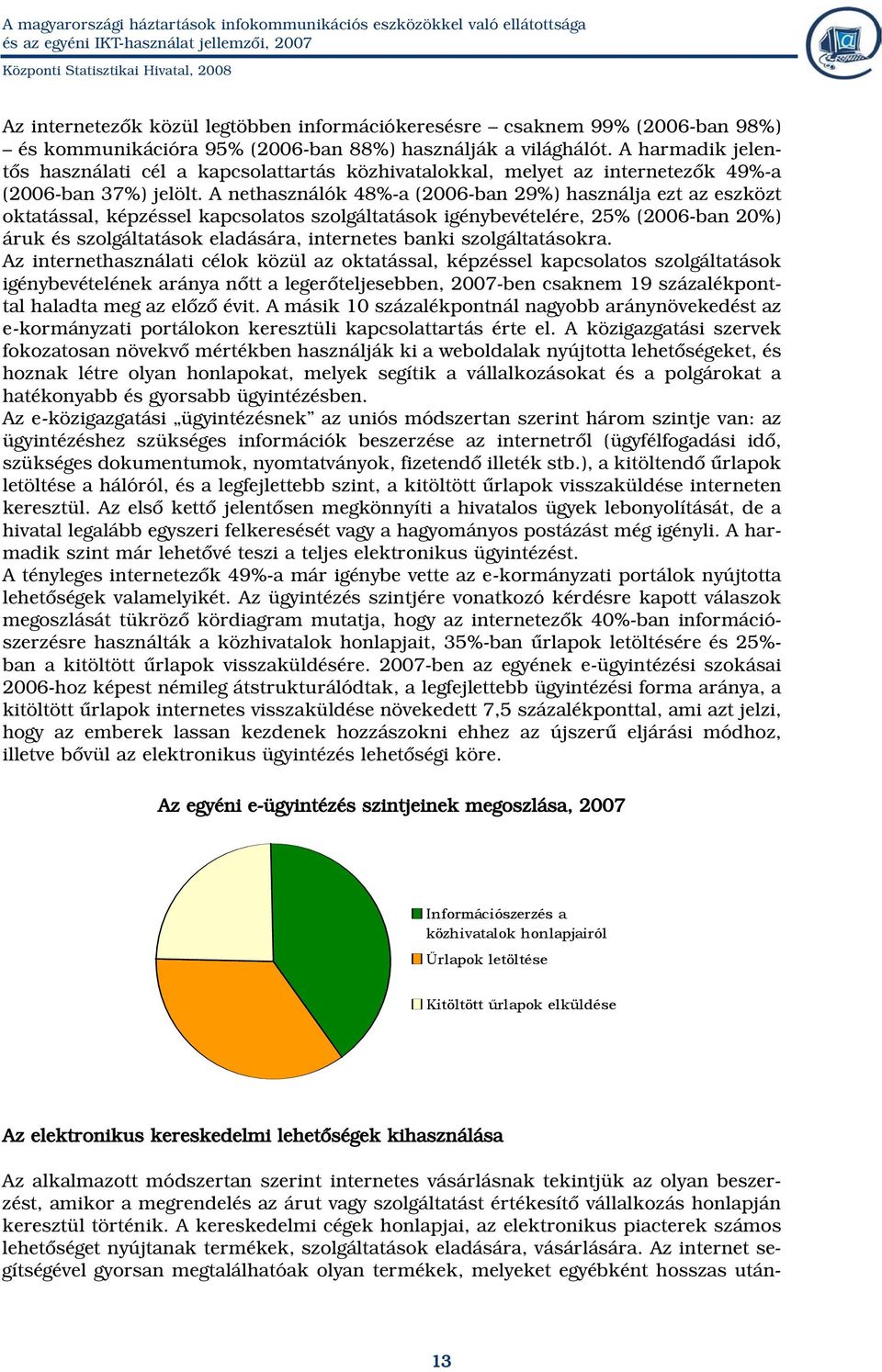 A nethasználók 48-a (2006-ban 29) használja ezt az eszközt oktatással, képzéssel kapcsolatos szolgáltatások igénybevételére, 25 (2006-ban 20) áruk és szolgáltatások eladására, internetes banki