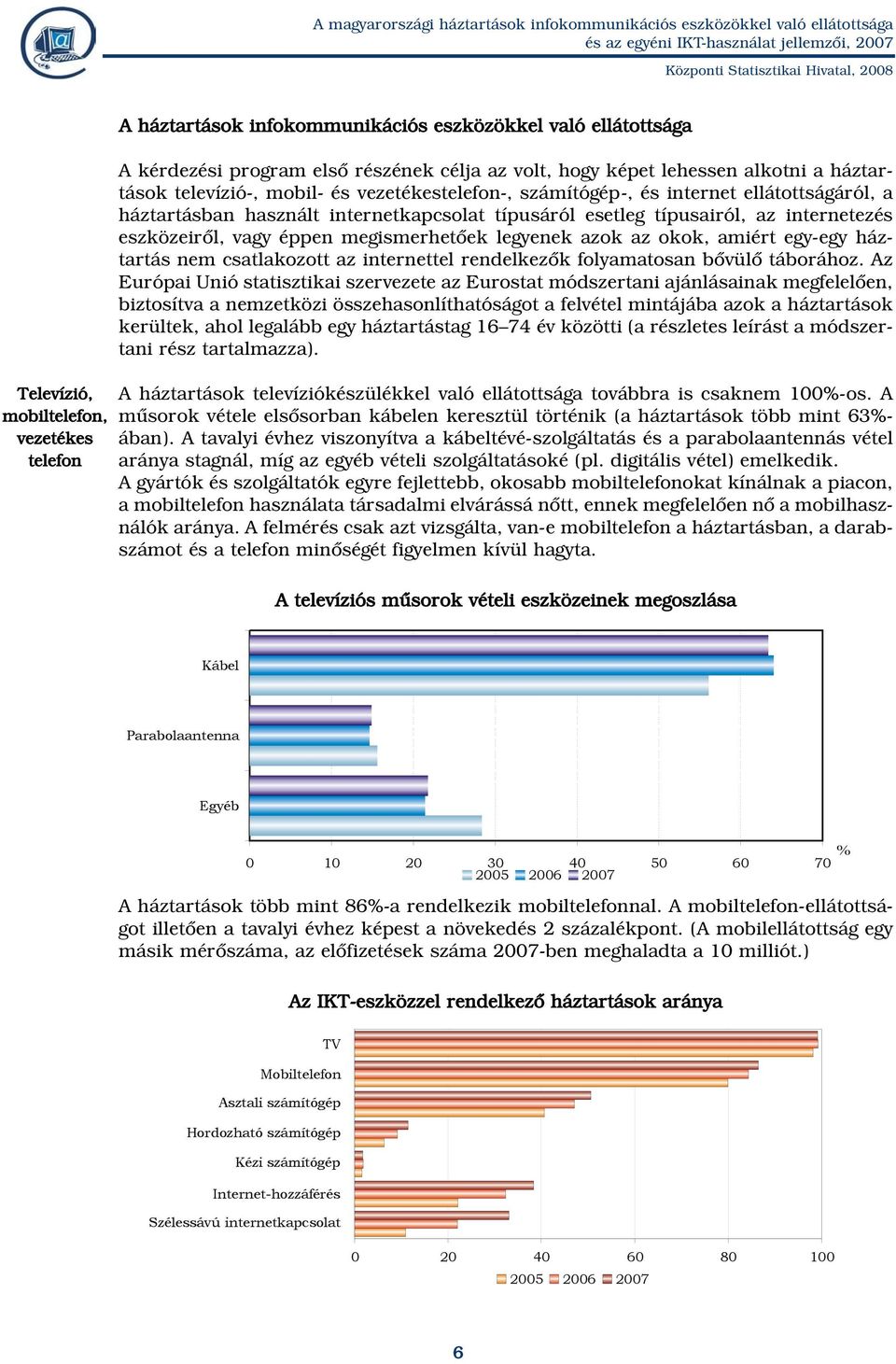 megismerhetõek legyenek azok az okok, amiért egy-egy háztartás nem csatlakozott az internettel rendelkezõk folyamatosan bõvülõ táborához.