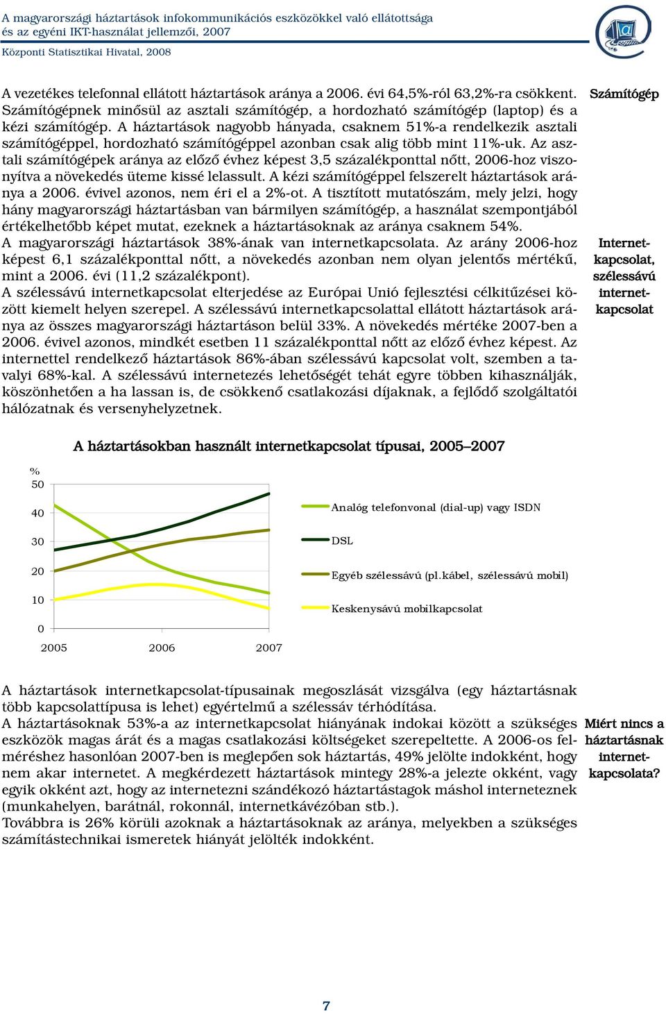 Az asztali számítógépek aránya az elõzõ évhez képest 3,5 százalékponttal nõtt, 2006-hoz viszonyítva a növekedés üteme kissé lelassult. A kézi számítógéppel felszerelt háztartások aránya a 2006.