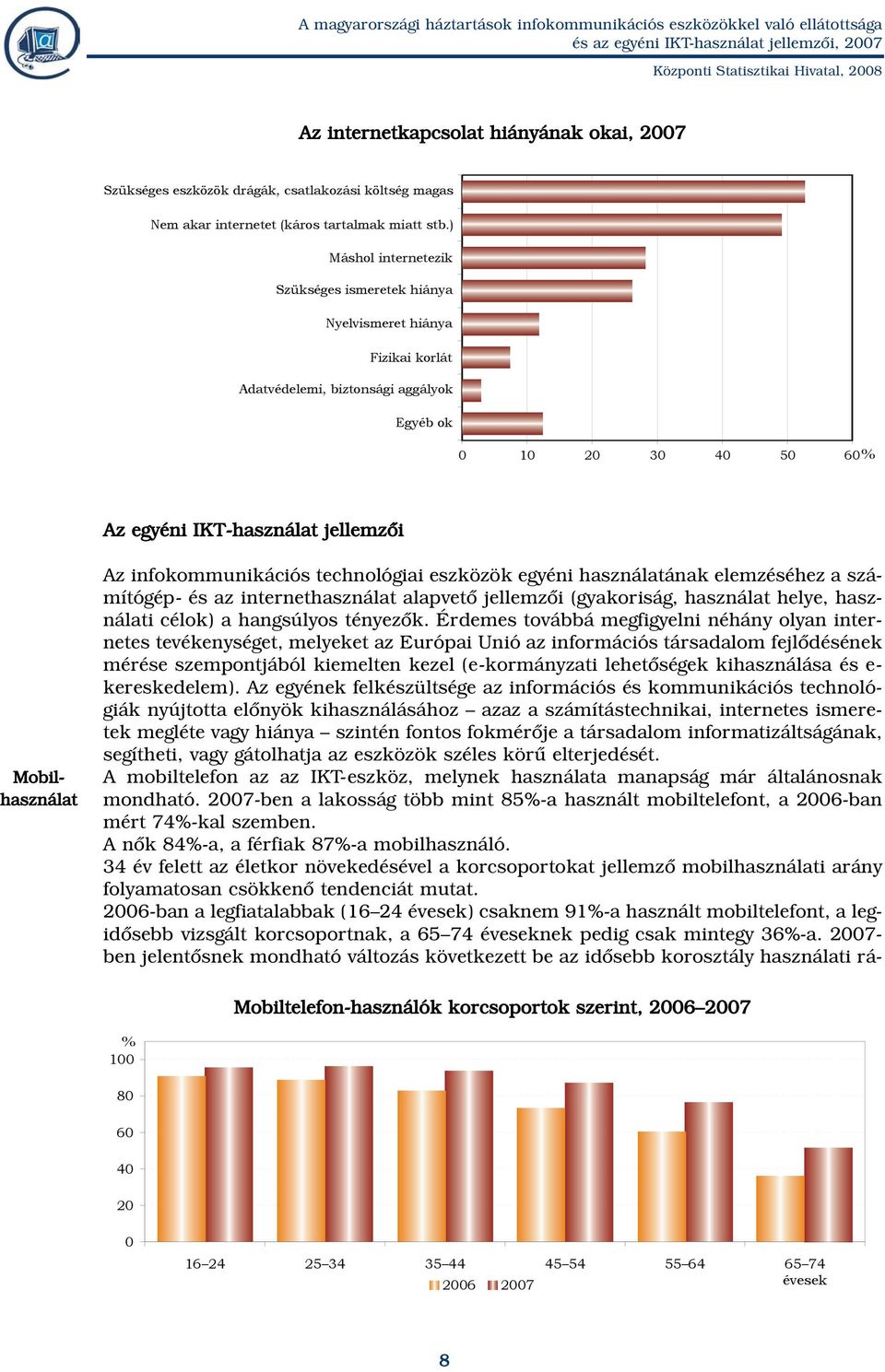 infokommunikációs technológiai eszközök egyéni használatának elemzéséhez a számítógép- és az internethasználat alapvetõ jellemzõi (gyakoriság, használat helye, használati célok) a hangsúlyos tényezõk.