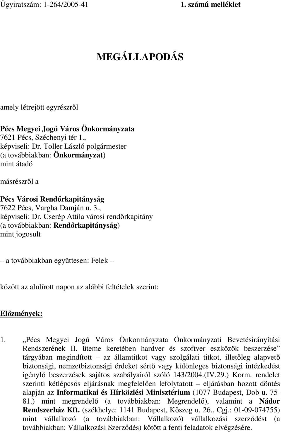 Cserép Attila városi rendőrkapitány (a továbbiakban: Rendőrkapitányság) mint jogosult a továbbiakban együttesen: Felek között az alulírott napon az alábbi feltételek szerint: Előzmények: 1.