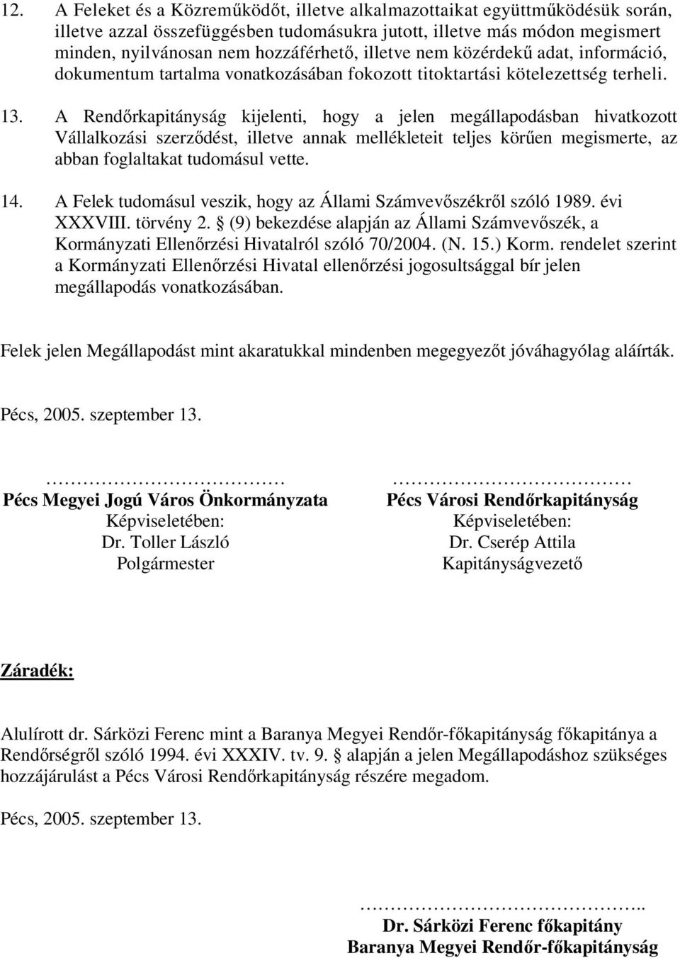 A Rendőrkapitányság kijelenti, hogy a jelen megállapodásban hivatkozott Vállalkozási szerződést, illetve annak mellékleteit teljes körűen megismerte, az abban foglaltakat tudomásul vette. 14.