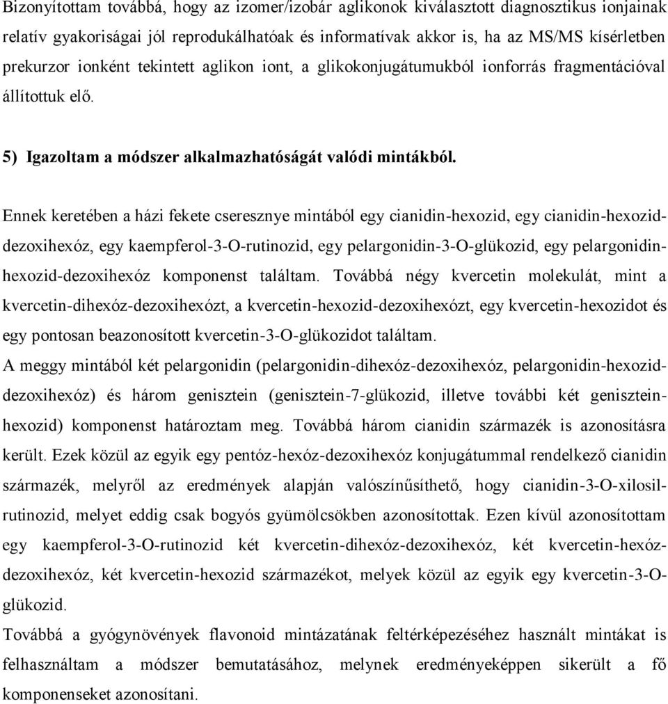 Ennek keretében a házi fekete cseresznye mintából egy cianidin-hexozid, egy cianidin-hexoziddezoxihexóz, egy kaempferol-3-o-rutinozid, egy pelargonidin-3-o-glükozid, egy