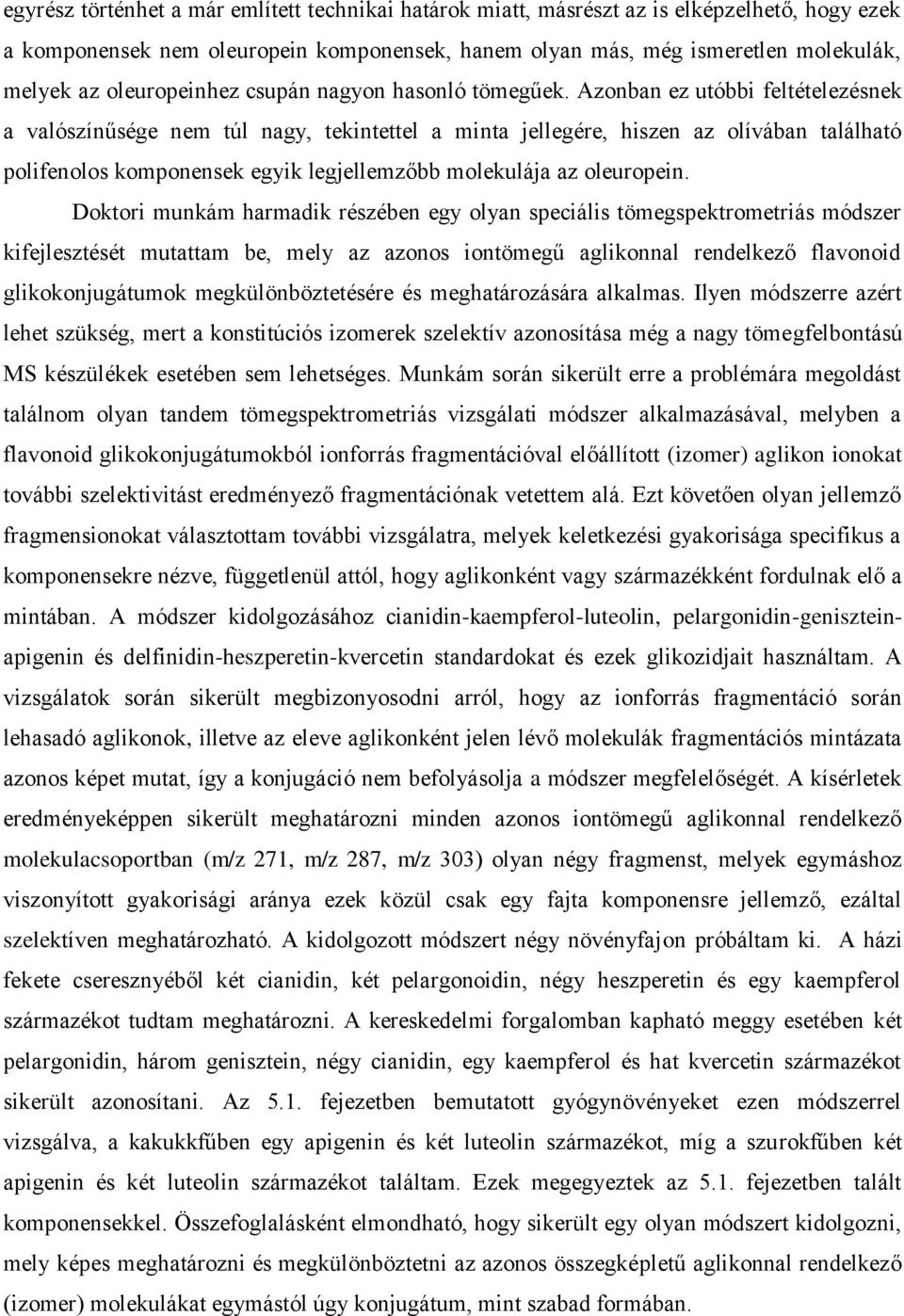 Azonban ez utóbbi feltételezésnek a valószínűsége nem túl nagy, tekintettel a minta jellegére, hiszen az olívában található polifenolos komponensek egyik legjellemzőbb molekulája az oleuropein.