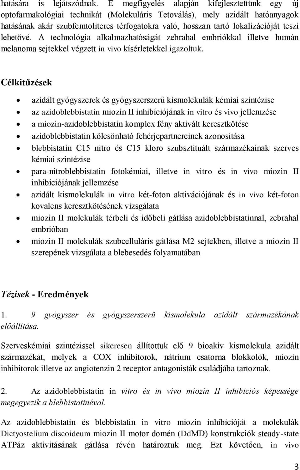 lokalizációját teszi lehetővé. A technológia alkalmazhatóságát zebrahal embriókkal illetve humán melanoma sejtekkel végzett in vivo kísérletekkel igazoltuk.