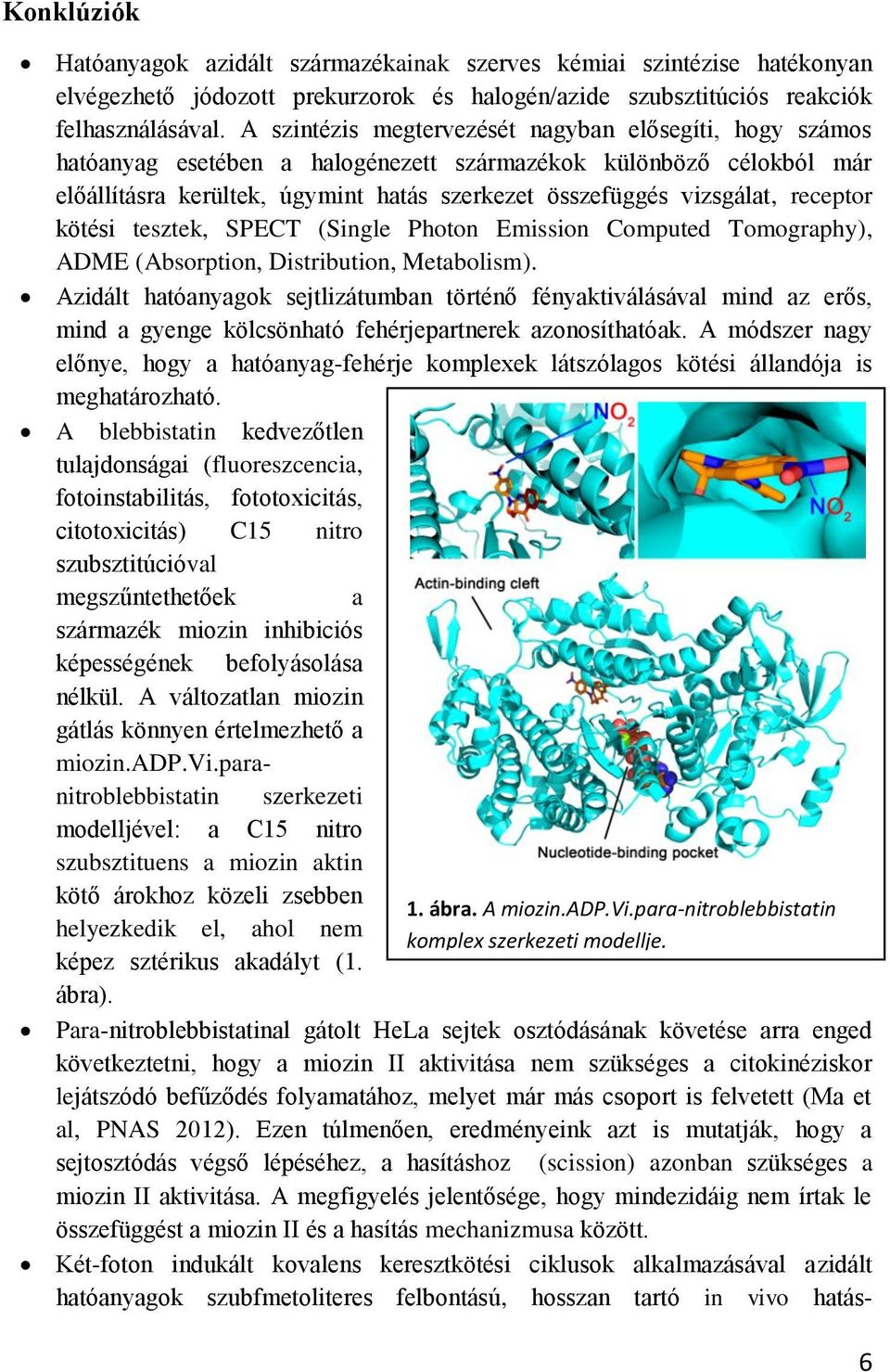 receptor kötési tesztek, SPECT (Single Photon Emission Computed Tomography), ADME (Absorption, Distribution, Metabolism).