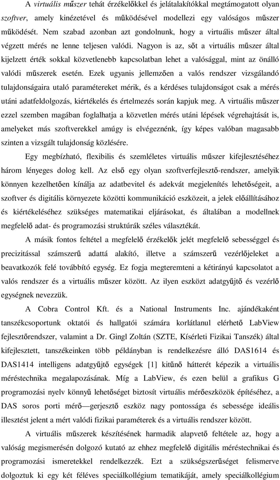 Nagyon is az, s t a virtuális m szer által kijelzett érték sokkal közvetlenebb kapcsolatban lehet a valósággal, mint az önálló valódi m szerek esetén.