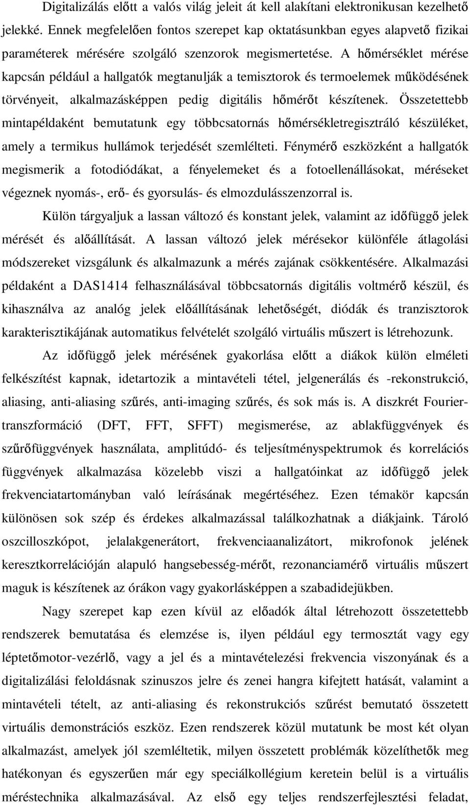 A h mérséklet mérése kapcsán például a hallgatók megtanulják a temisztorok és termoelemek m ködésének törvényeit, alkalmazásképpen pedig digitális h mér t készítenek.