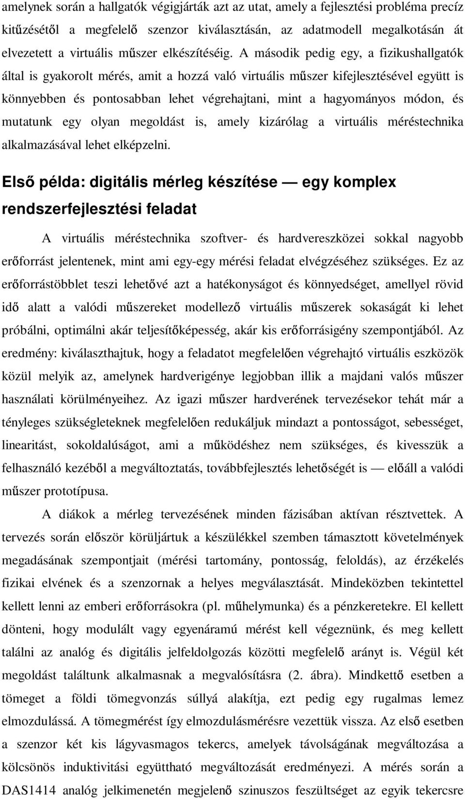 A második pedig egy, a fizikushallgatók által is gyakorolt mérés, amit a hozzá való virtuális m szer kifejlesztésével együtt is könnyebben és pontosabban lehet végrehajtani, mint a hagyományos módon,