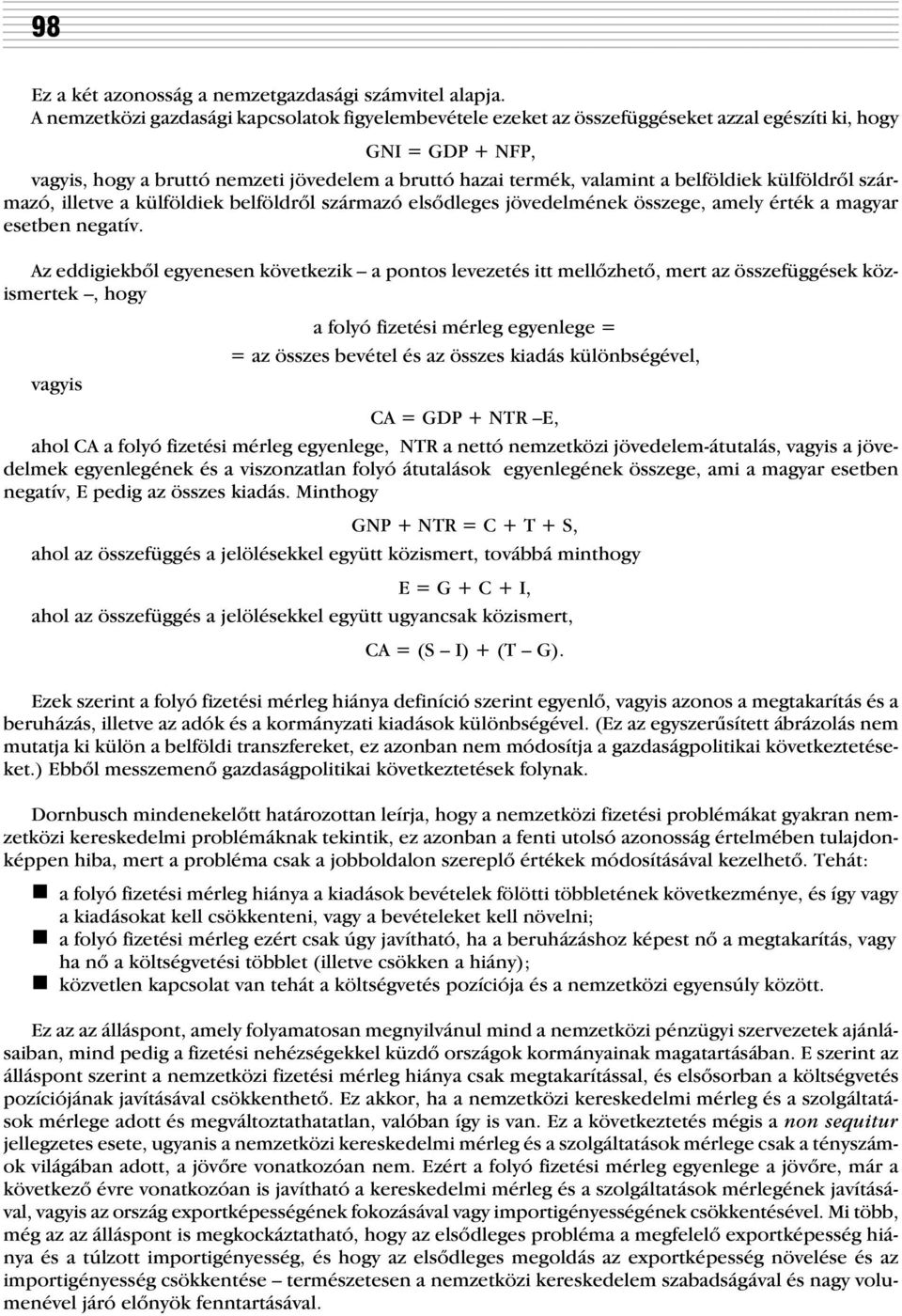 belföldiek külföldrõl származó, illetve a külföldiek belföldrõl származó elsõdleges jövedelmének összege, amely érték a magyar esetben negatív.