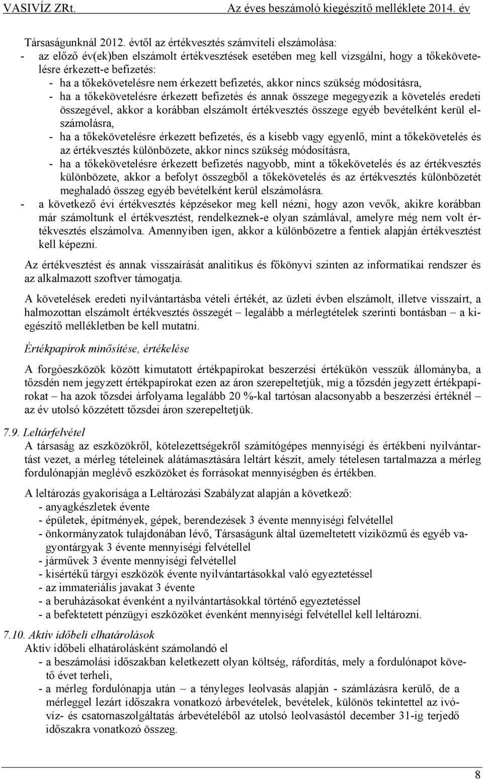 érkezett befizetés, akkor nincs szükség módosításra, - ha a tőkekövetelésre érkezett befizetés és annak összege megegyezik a követelés eredeti összegével, akkor a korábban elszámolt értékvesztés