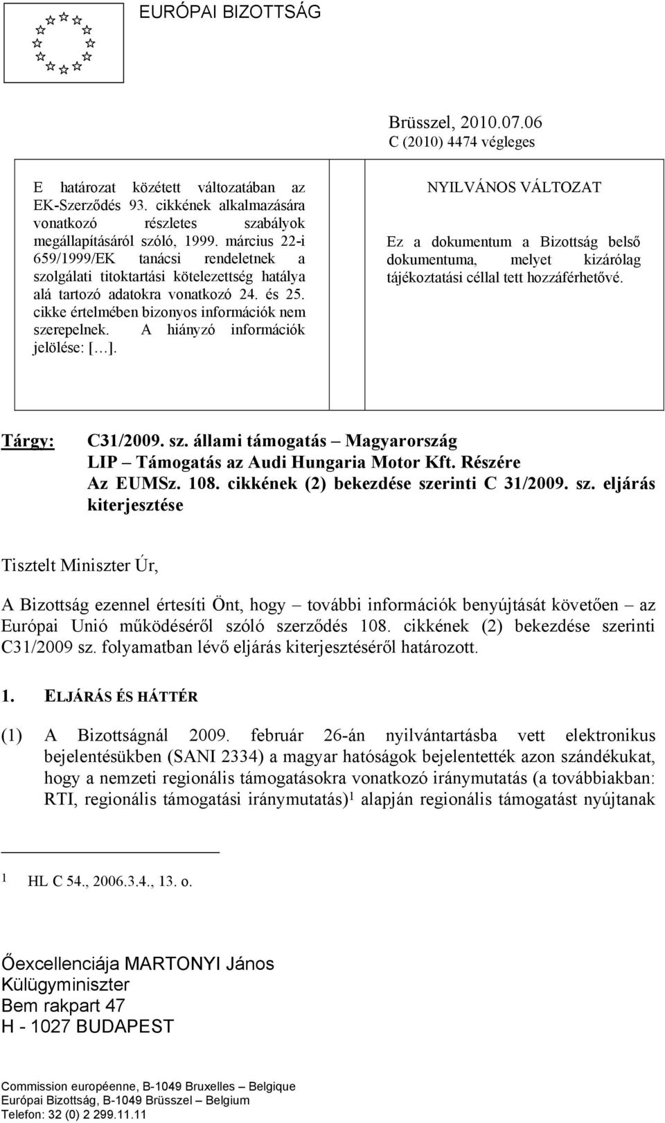 A hiányzó információk jelölése: [ ]. NYILVÁNOS VÁLTOZAT Ez a dokumentum a Bizottság belső dokumentuma, melyet kizárólag tájékoztatási céllal tett hozzáférhetővé. Tárgy: C31/2009. sz.