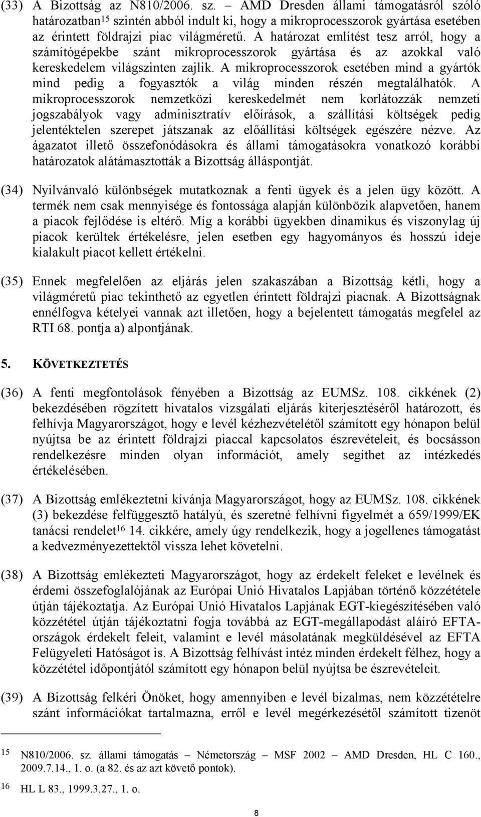 A mikroprocesszorok esetében mind a gyártók mind pedig a fogyasztók a világ minden részén megtalálhatók.