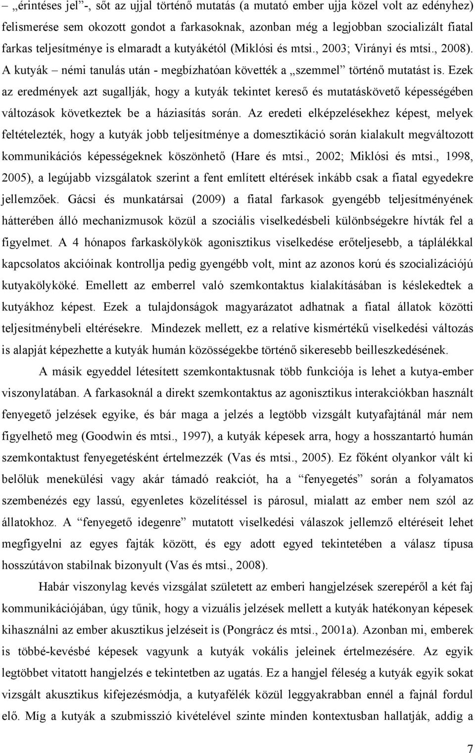 Ezek az eredmények azt sugallják, hogy a kutyák tekintet kereső és mutatáskövető képességében változások következtek be a háziasítás során.