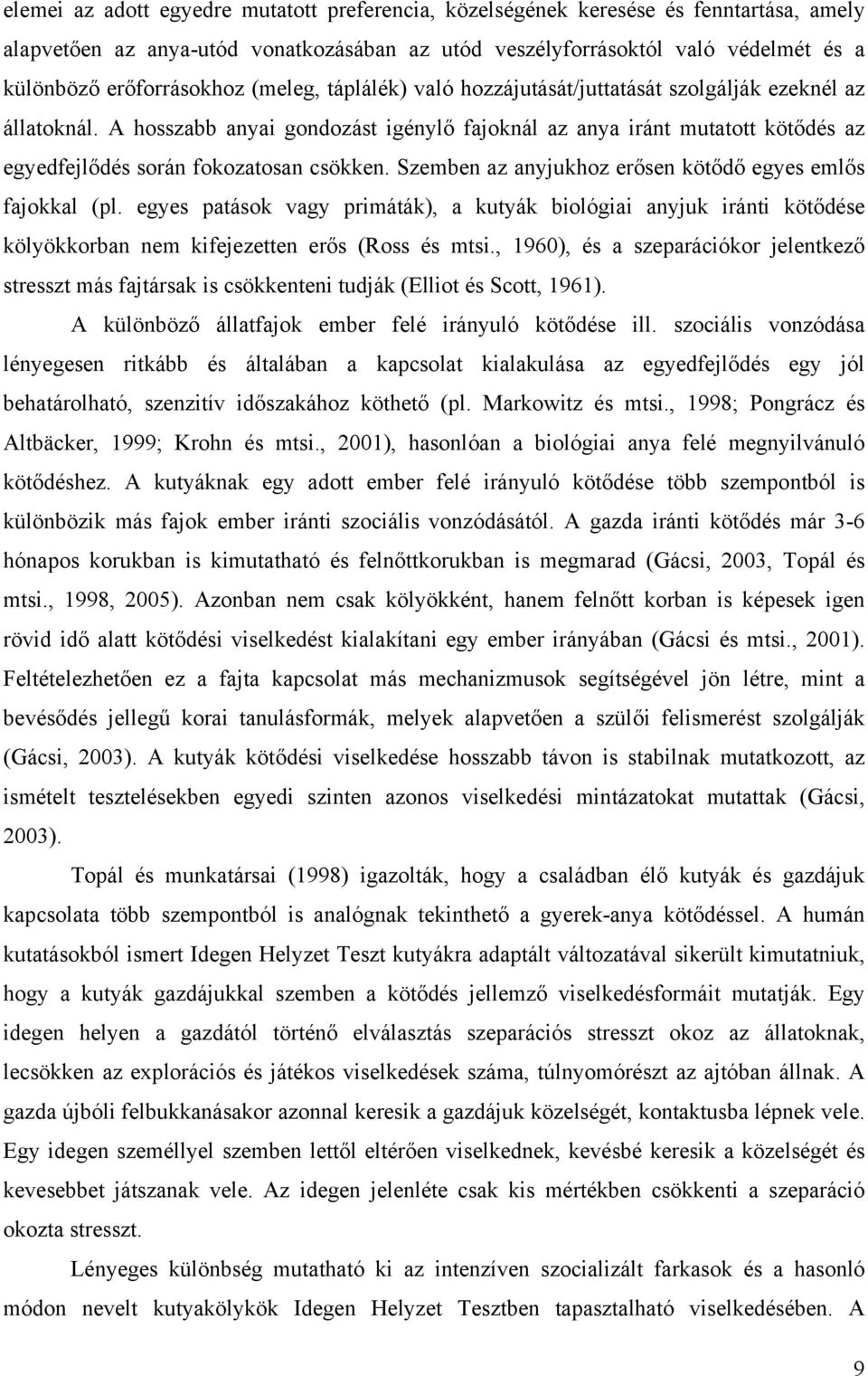 Szemben az anyjukhoz erősen kötődő egyes emlős fajokkal (pl. egyes patások vagy primáták), a kutyák biológiai anyjuk iránti kötődése kölyökkorban nem kifejezetten erős (Ross és mtsi.