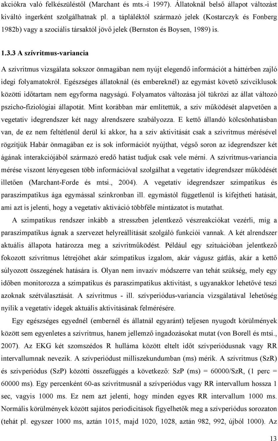 3 A szívritmus-variancia A szívritmus vizsgálata sokszor önmagában nem nyújt elegendő információt a háttérben zajló idegi folyamatokról.