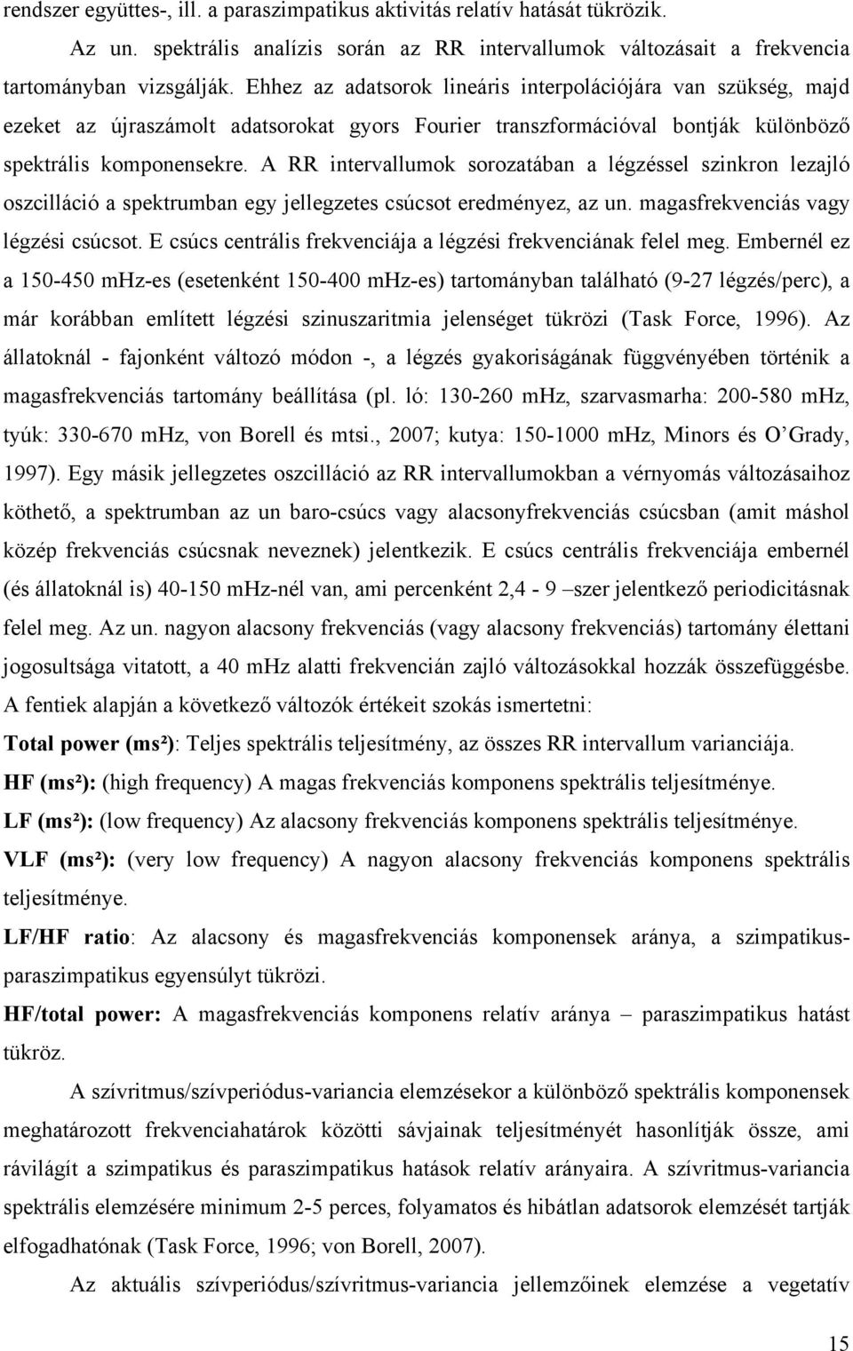 A RR intervallumok sorozatában a légzéssel szinkron lezajló oszcilláció a spektrumban egy jellegzetes csúcsot eredményez, az un. magasfrekvenciás vagy légzési csúcsot.