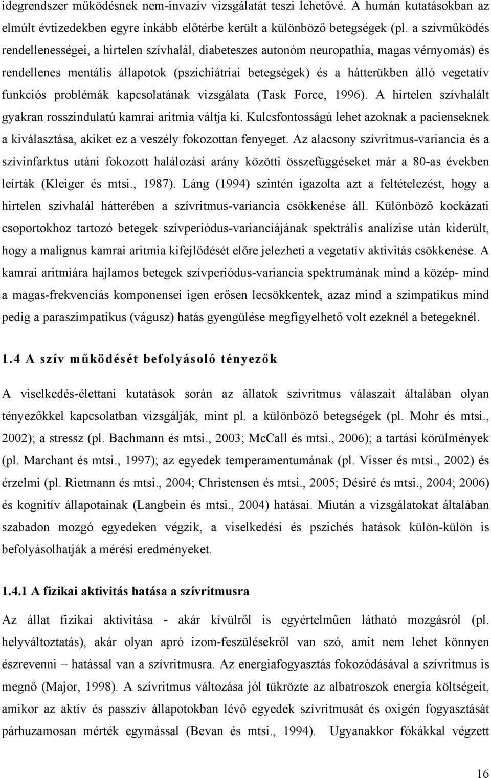 funkciós problémák kapcsolatának vizsgálata (Task Force, 1996). A hirtelen szívhalált gyakran rosszindulatú kamrai aritmia váltja ki.