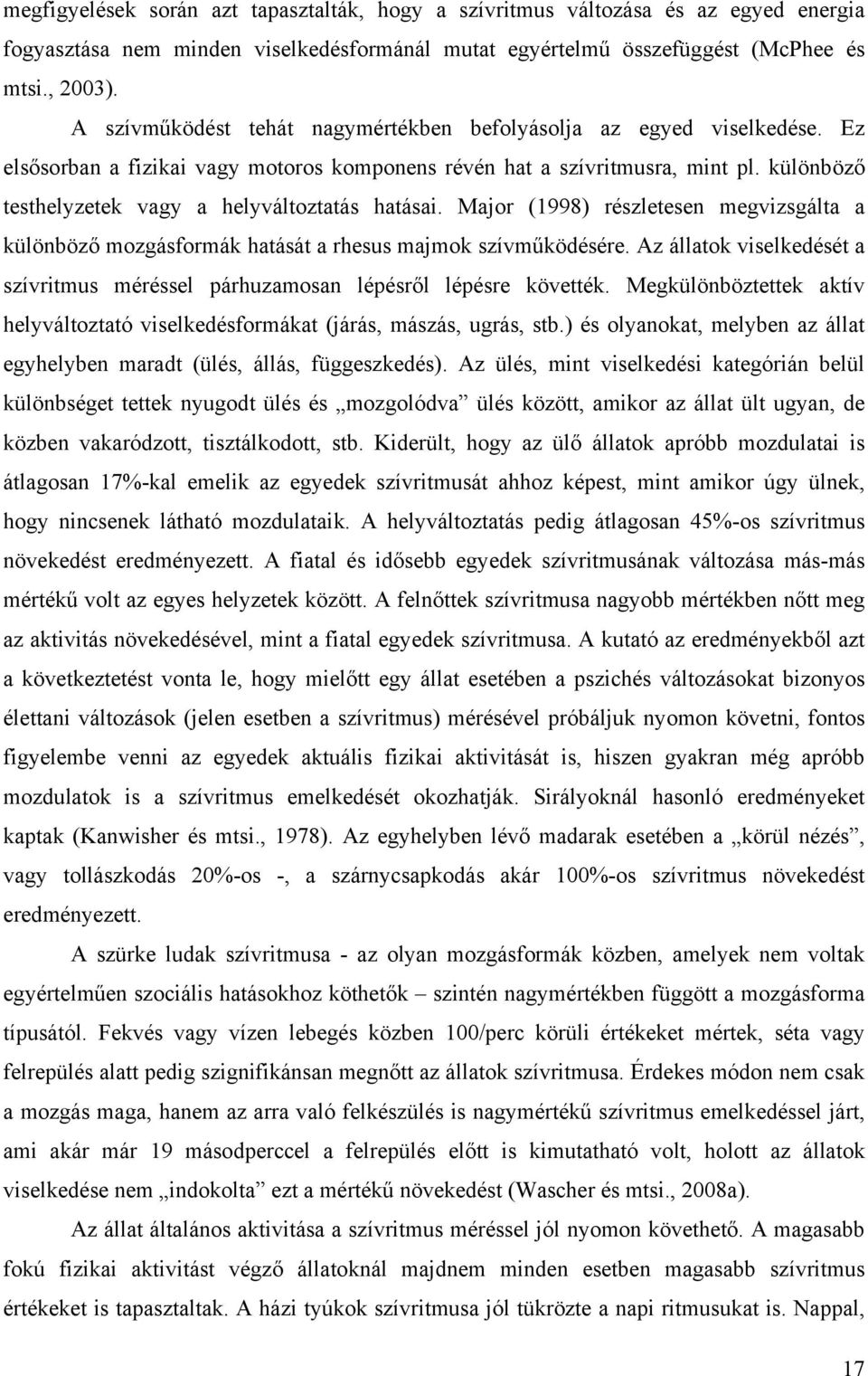 különböző testhelyzetek vagy a helyváltoztatás hatásai. Major (1998) részletesen megvizsgálta a különböző mozgásformák hatását a rhesus majmok szívműködésére.