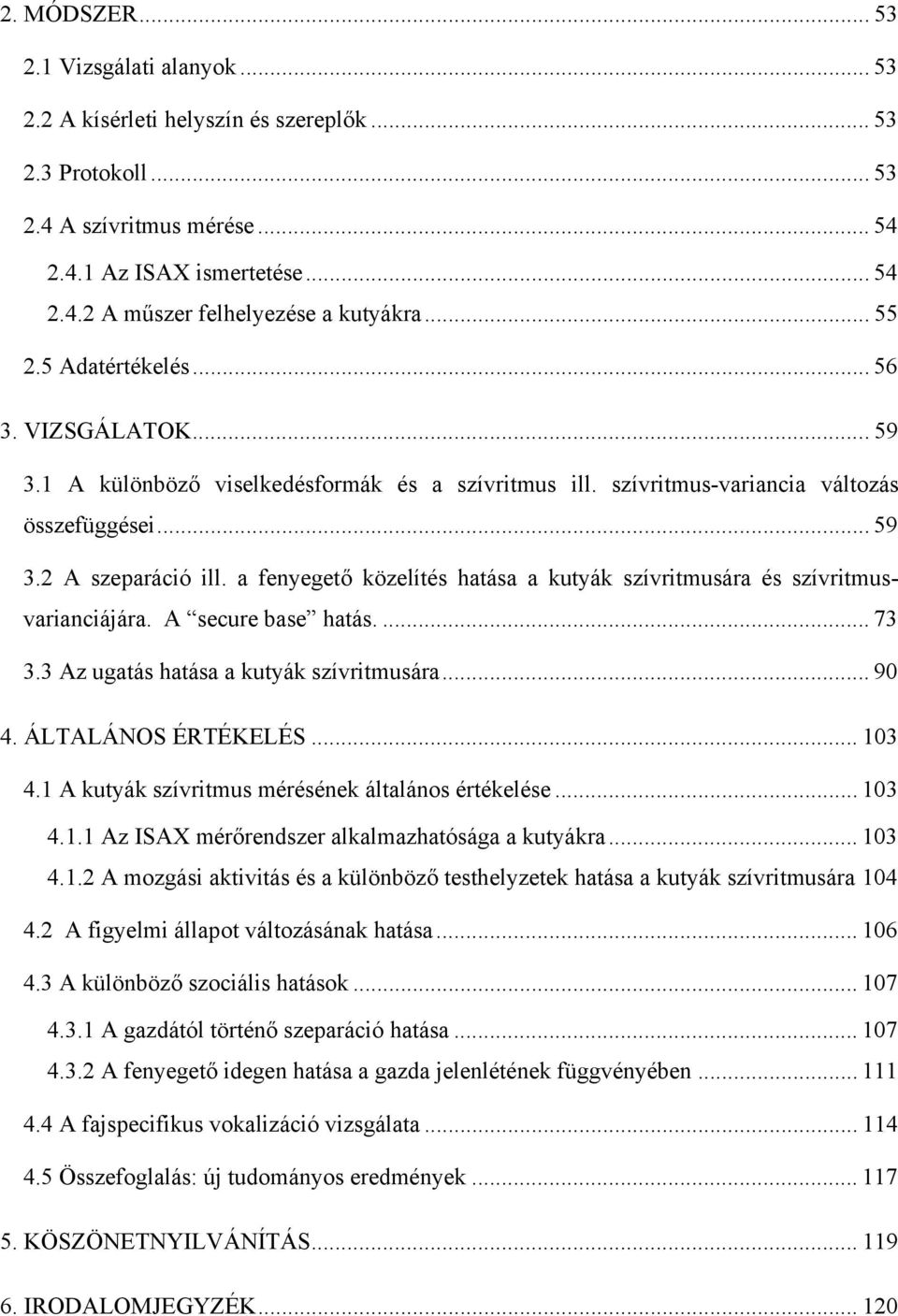 a fenyegető közelítés hatása a kutyák szívritmusára és szívritmusvarianciájára. A secure base hatás.... 73 3.3 Az ugatás hatása a kutyák szívritmusára... 90 4. ÁLTALÁNOS ÉRTÉKELÉS... 103 4.