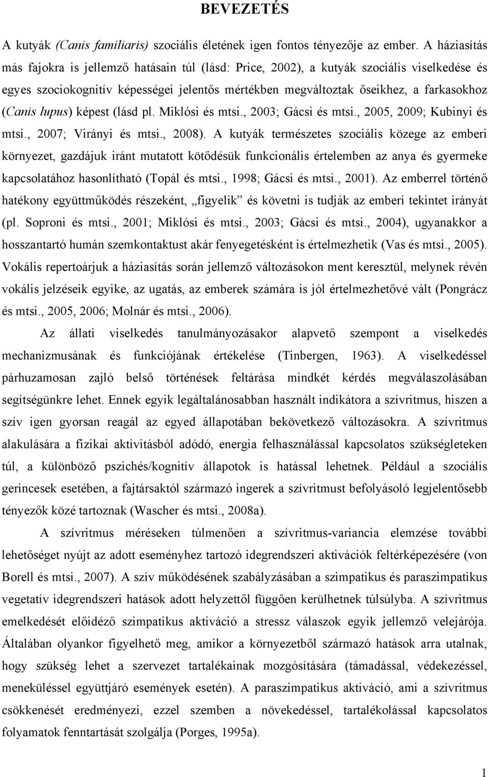 lupus) képest (lásd pl. Miklósi és mtsi., 2003; Gácsi és mtsi., 2005, 2009; Kubinyi és mtsi., 2007; Virányi és mtsi., 2008).
