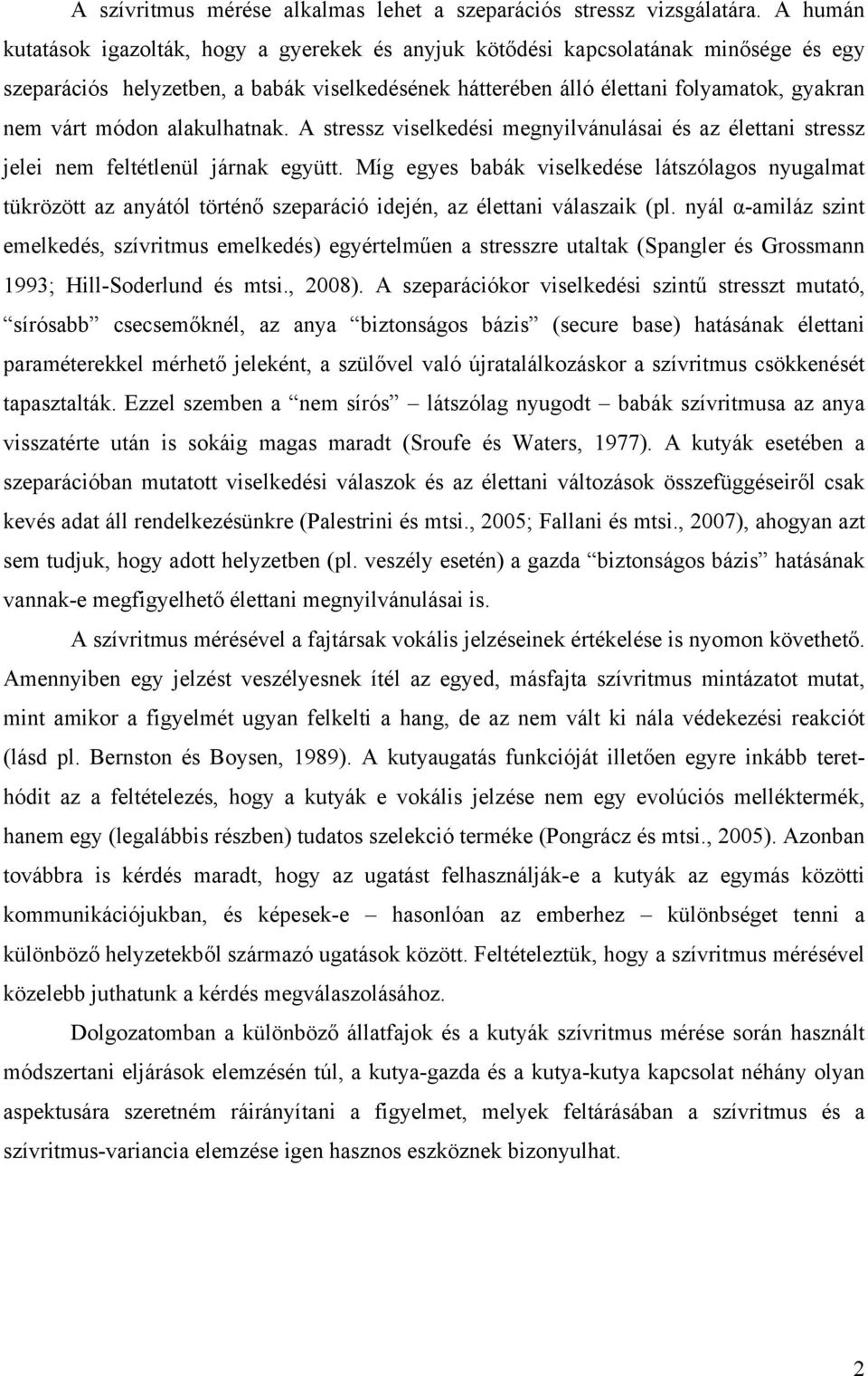 módon alakulhatnak. A stressz viselkedési megnyilvánulásai és az élettani stressz jelei nem feltétlenül járnak együtt.