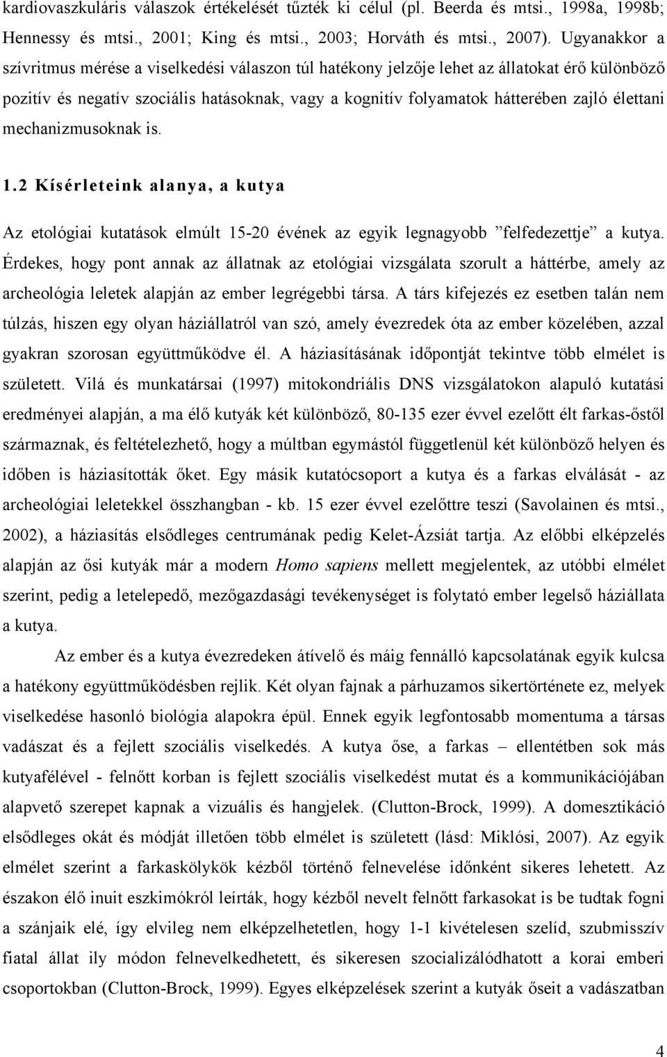 élettani mechanizmusoknak is. 1.2 Kísérleteink alanya, a kutya Az etológiai kutatások elmúlt 15-20 évének az egyik legnagyobb felfedezettje a kutya.