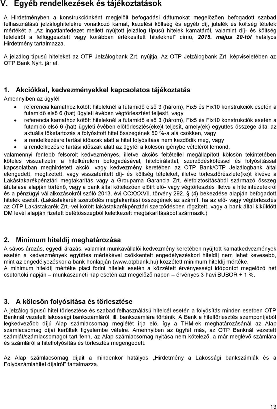 értékesített hiteleknél című, 2015. május 20-tól hatályos Hirdetmény tartalmazza. A jelzálog típusú hiteleket az OTP Jelzálogbank Zrt. nyújtja. Az OTP Jelzálogbank Zrt.