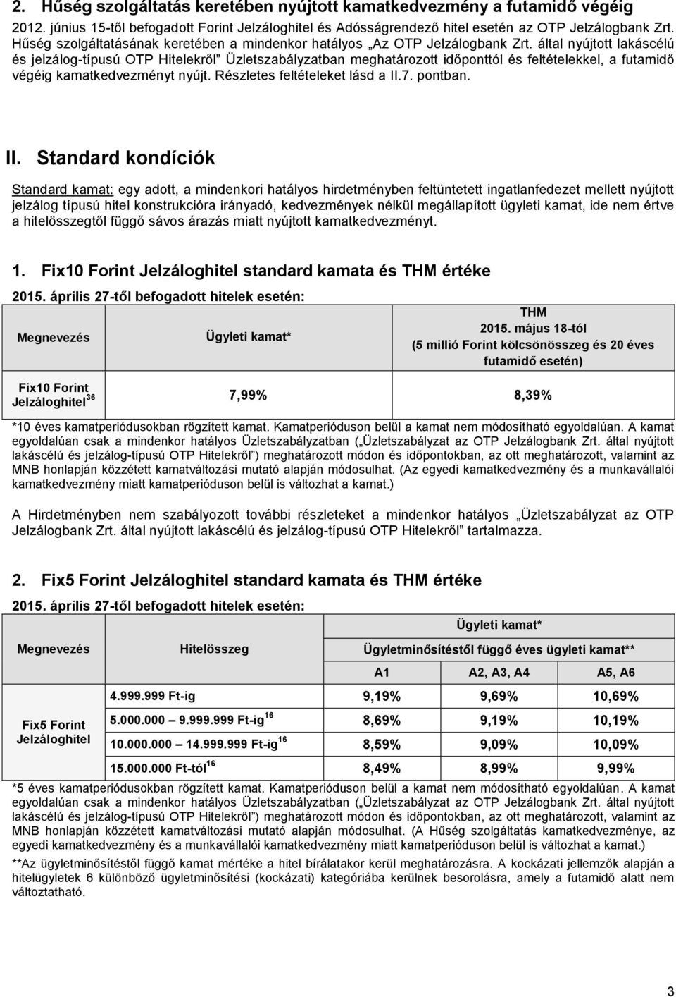 által nyújtott lakáscélú és jelzálog-típusú OTP Hitelekről Üzletszabályzatban meghatározott időponttól és feltételekkel, a futamidő végéig kamatkedvezményt nyújt. Részletes feltételeket lásd a II.7.