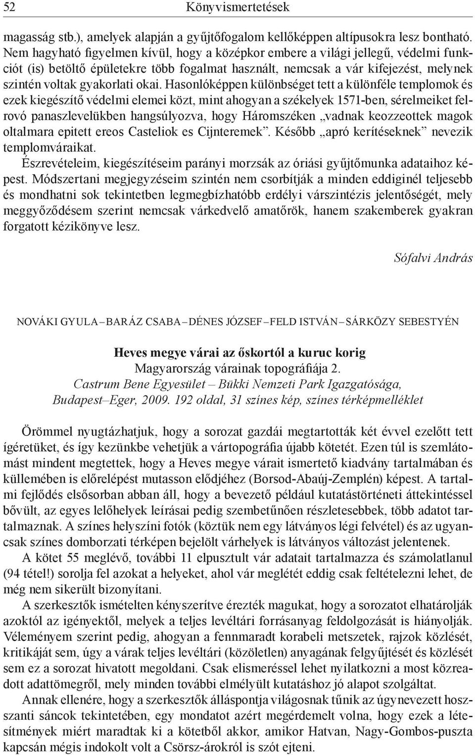 okai. Hasonlóképpen különbséget tett a különféle templomok és ezek kiegészítő védelmi elemei közt, mint ahogyan a székelyek 1571-ben, sérelmeiket felrovó panaszlevelükben hangsúlyozva, hogy