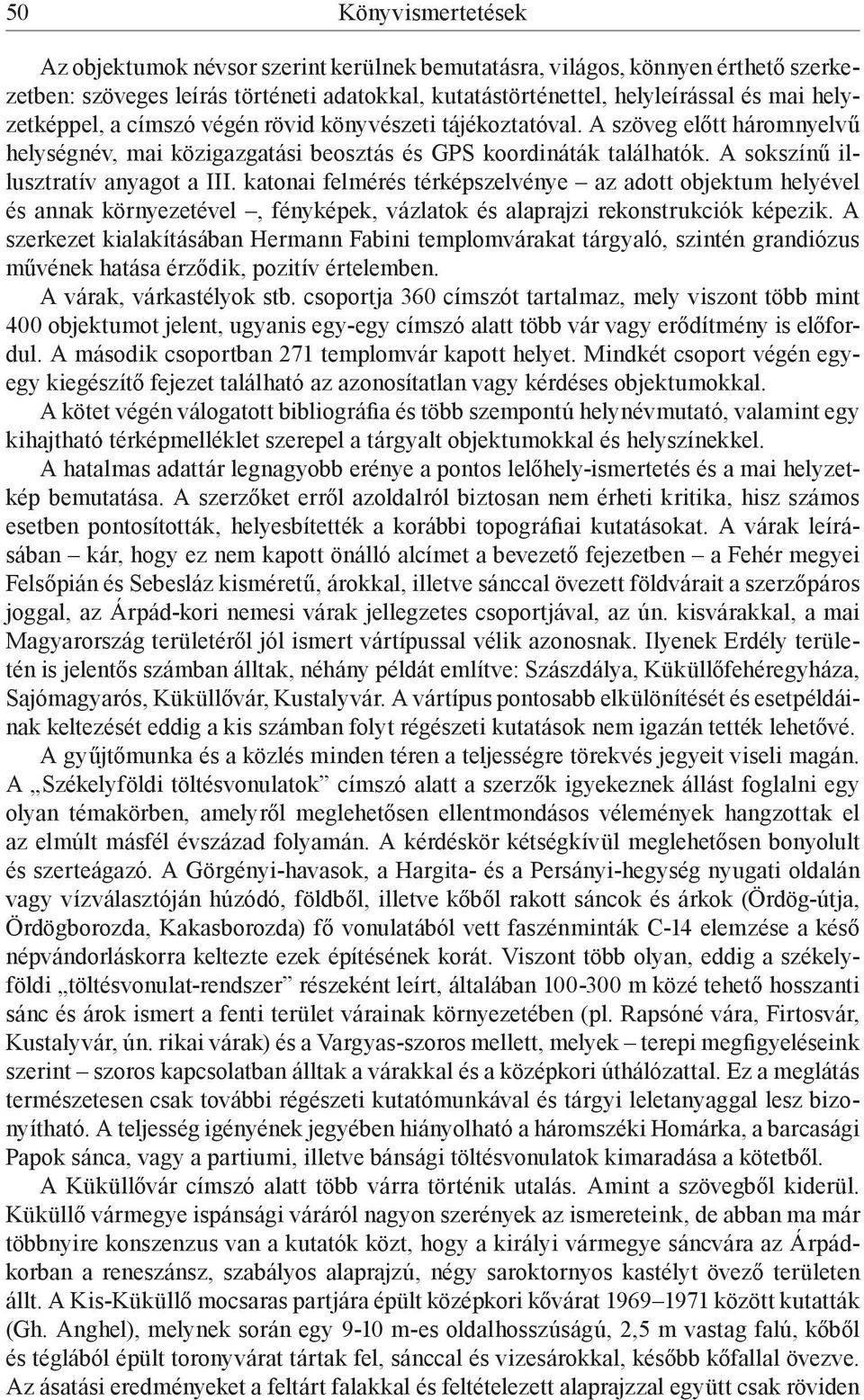 katonai felmérés térképszelvénye az adott objektum helyével és annak környezetével, fényképek, vázlatok és alaprajzi rekonstrukciók képezik.