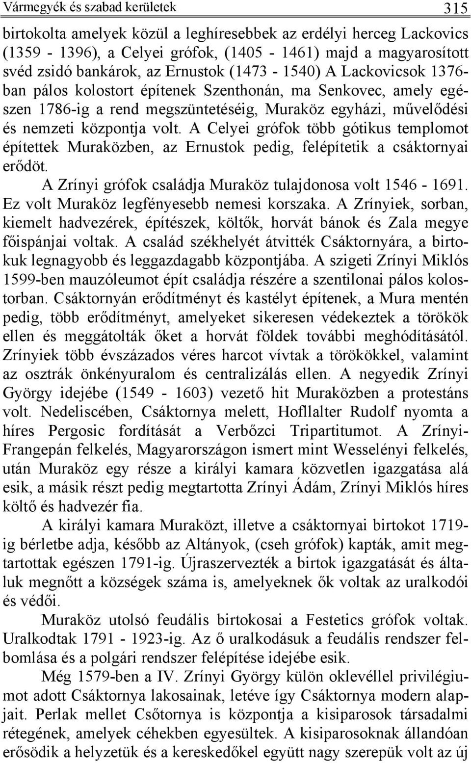 A Celyei grófok több gótikus templomot építettek Muraközben, az Ernustok pedig, felépítetik a csáktornyai erődöt. A Zrínyi grófok családja Muraköz tulajdonosa volt 1546-1691.