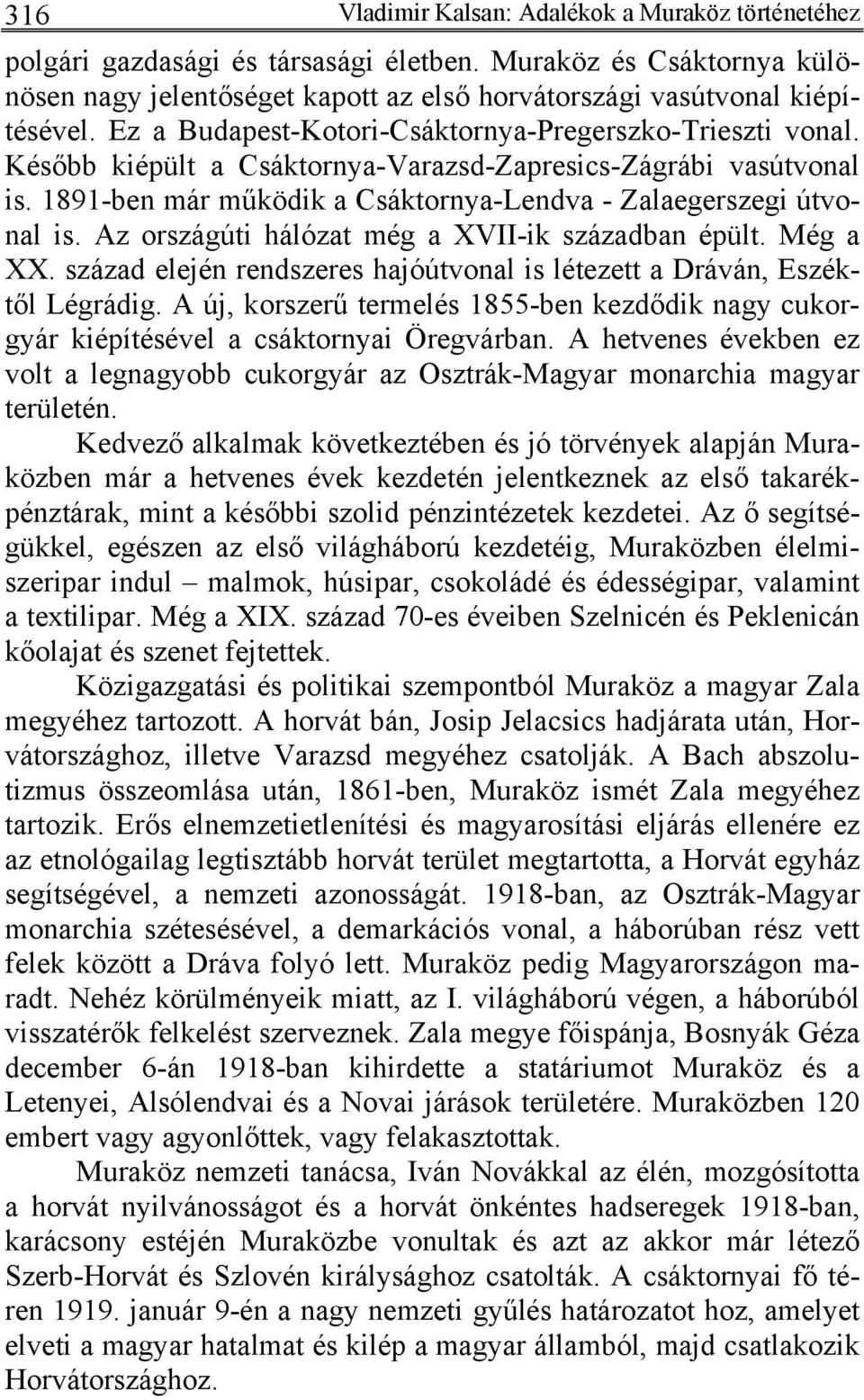 Az országúti hálózat még a XVII-ik században épült. Még a XX. század elején rendszeres hajóútvonal is létezett a Dráván, Eszéktől Légrádig.