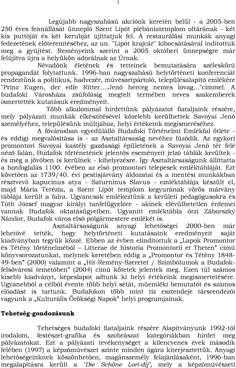 Reményeink szerint a 2005 októberi ünnepségre már felújítva újra a helyükön adorálnak az Úrnak. Névadónk életének és tetteinek bemutatására széleskörű propagandát folytattunk.