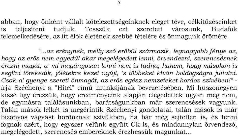 " az erénynek, melly szó erőbül származik, legnagyobb fénye az, hogy az erős nem egyedül akar megelégedett lenni, örvendezni, szerencsésnek érezni magát, a' mi magányosan lenni nem is tudna; hanem,