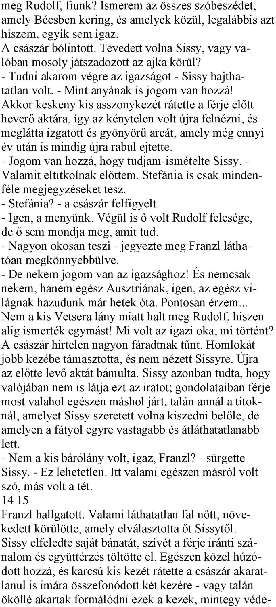 Akkor keskeny kis asszonykezét rátette a férje előtt heverő aktára, így az kénytelen volt újra felnézni, és meglátta izgatott és gyönyörű arcát, amely még ennyi év után is mindig újra rabul ejtette.