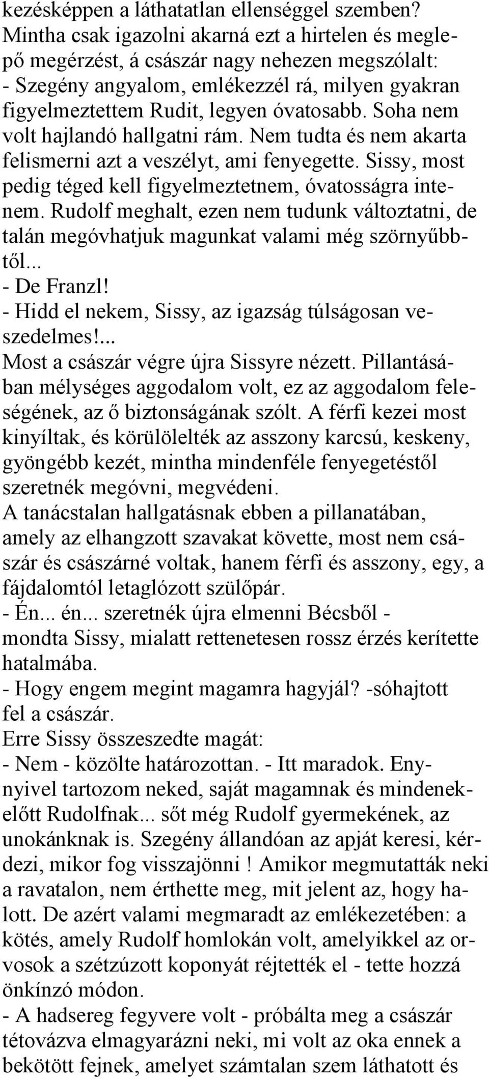 Soha nem volt hajlandó hallgatni rám. Nem tudta és nem akarta felismerni azt a veszélyt, ami fenyegette. Sissy, most pedig téged kell figyelmeztetnem, óvatosságra intenem.