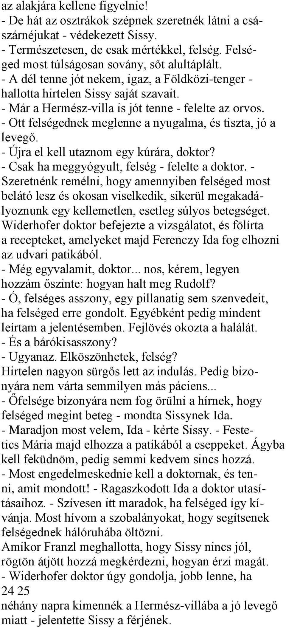 - Ott felségednek meglenne a nyugalma, és tiszta, jó a levegő. - Újra el kell utaznom egy kúrára, doktor? - Csak ha meggyógyult, felség - felelte a doktor.