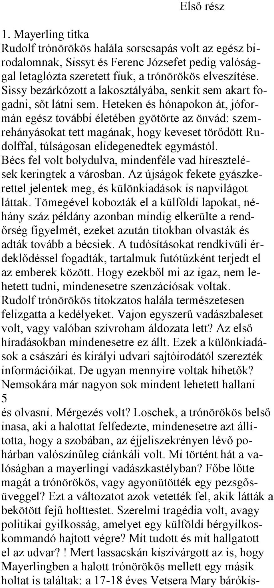 Heteken és hónapokon át, jóformán egész további életében gyötörte az önvád: szemrehányásokat tett magának, hogy keveset törődött Rudolffal, túlságosan elidegenedtek egymástól.