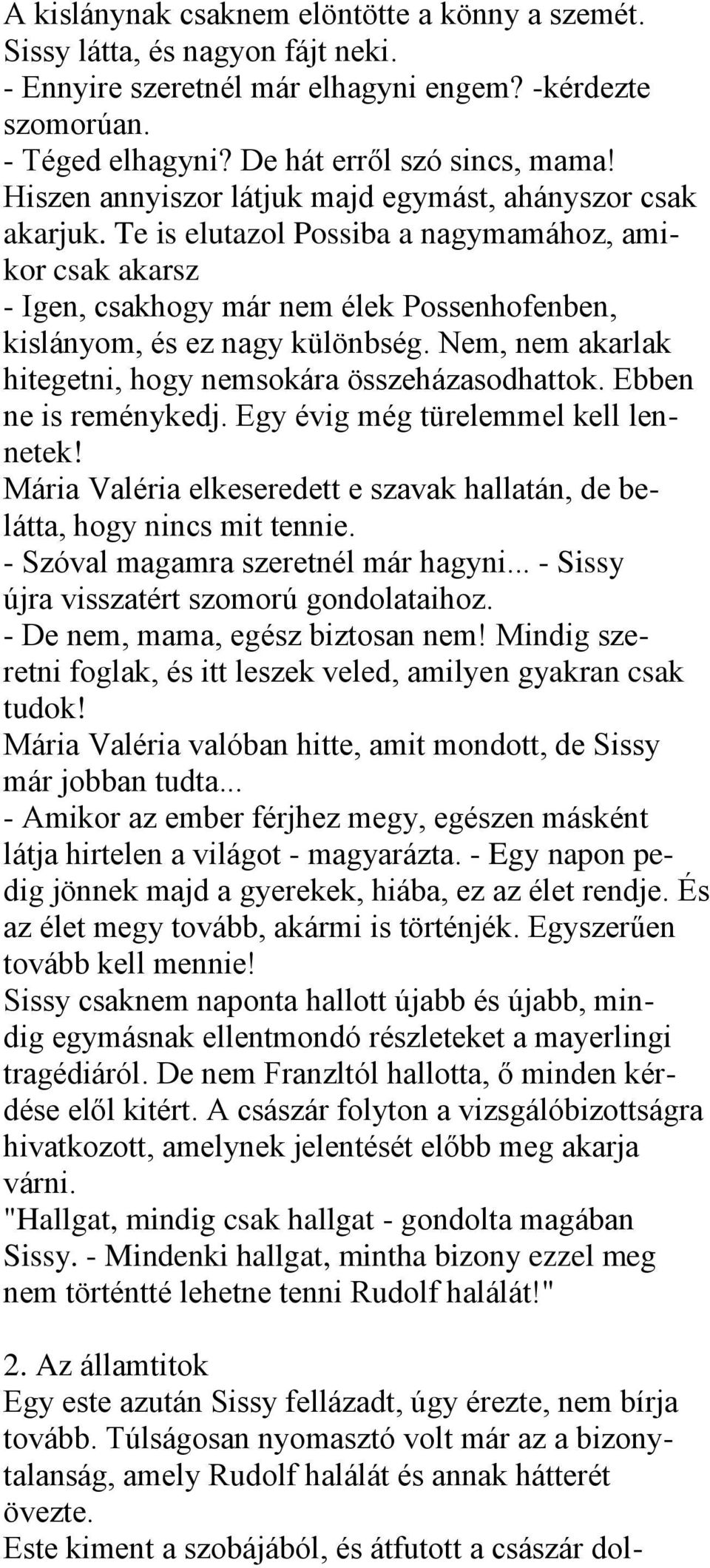 Nem, nem akarlak hitegetni, hogy nemsokára összeházasodhattok. Ebben ne is reménykedj. Egy évig még türelemmel kell lennetek!