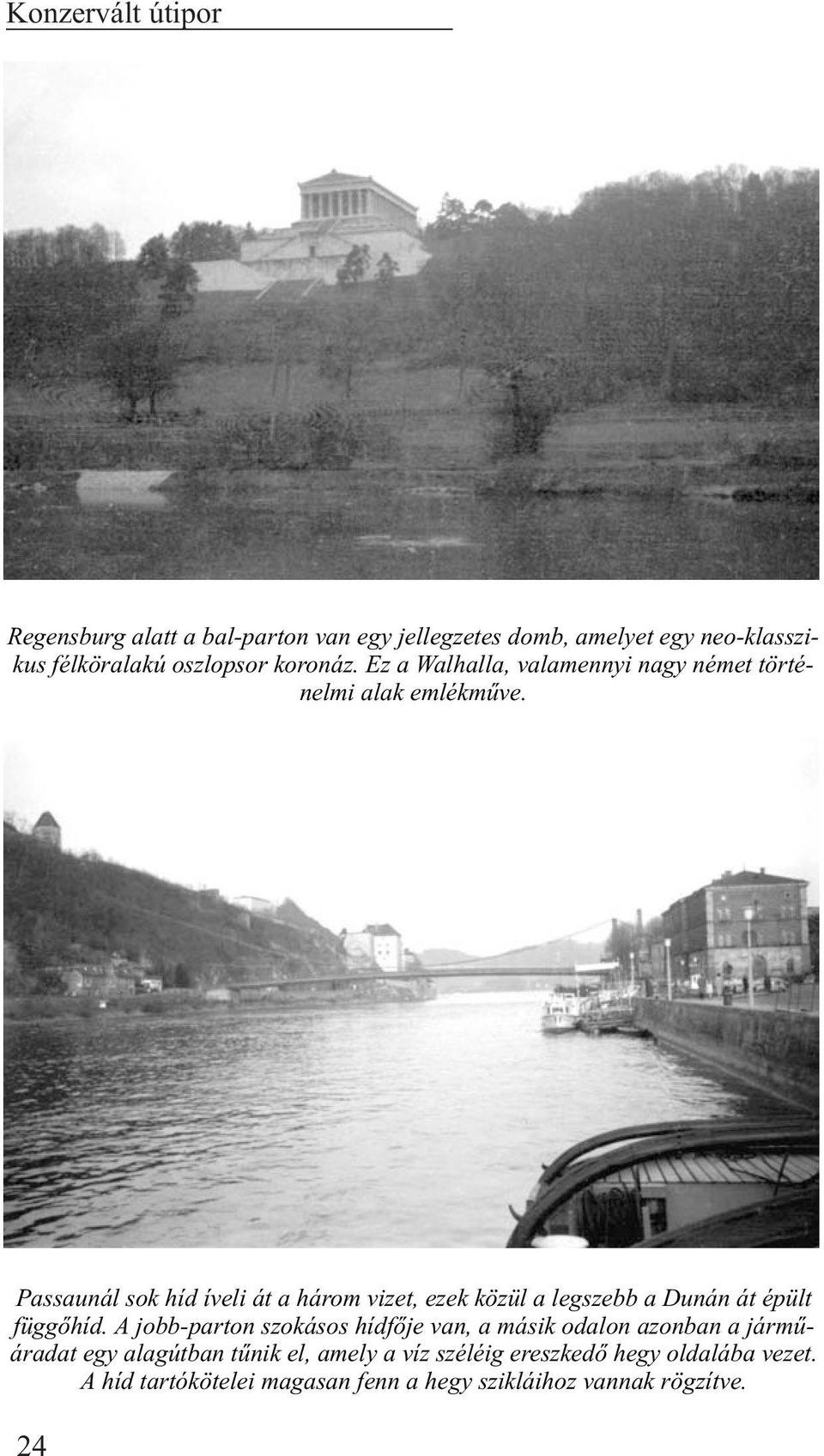 Passaunál sok híd íveli át a három vizet, ezek közül a legszebb a Dunán át épült függõhíd.
