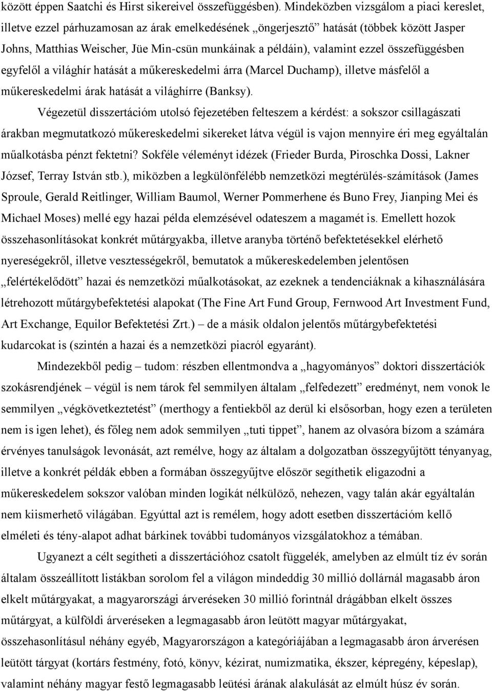 valamint ezzel összefüggésben egyfelől a világhír hatását a műkereskedelmi árra (Marcel Duchamp), illetve másfelől a műkereskedelmi árak hatását a világhírre (Banksy).