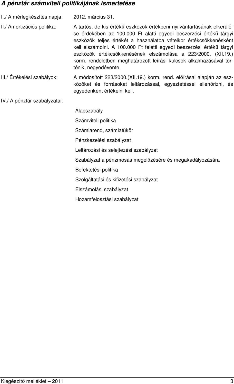 000 Ft alatti egyedi beszerzési értékű tárgyi eszközök teljes értékét a használatba vételkor értékcsökkenésként kell elszámolni. A 100.